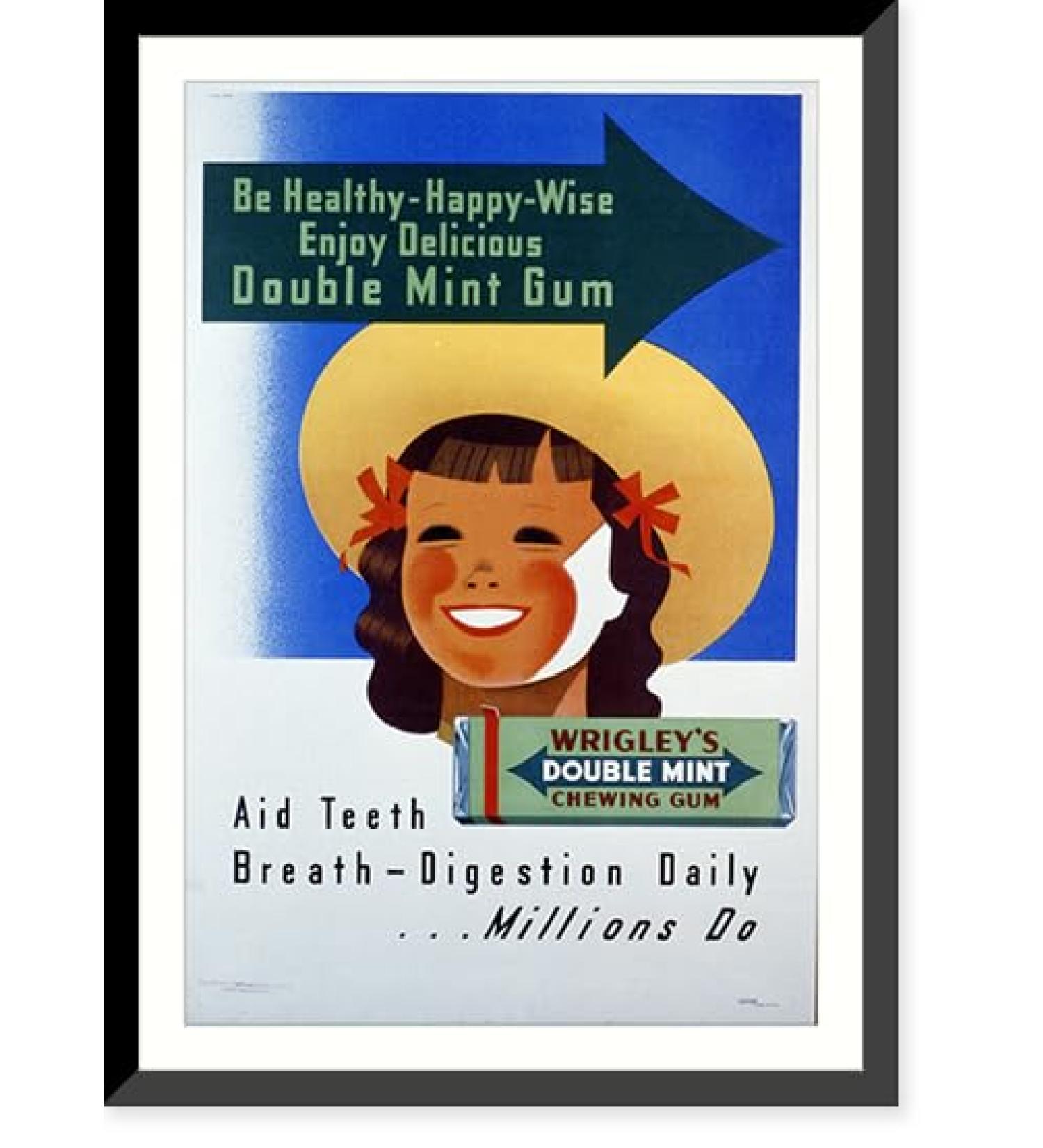 Historic Framed Print Wrigley's Double Mint Gum: Be healthy - happy - wise enjoy delicious double mint gum aid teeth breath - digestion daily. millions do.Shepard. - 2 17-7/8" x 21-7/8" - Buy Online on GoSupps.com