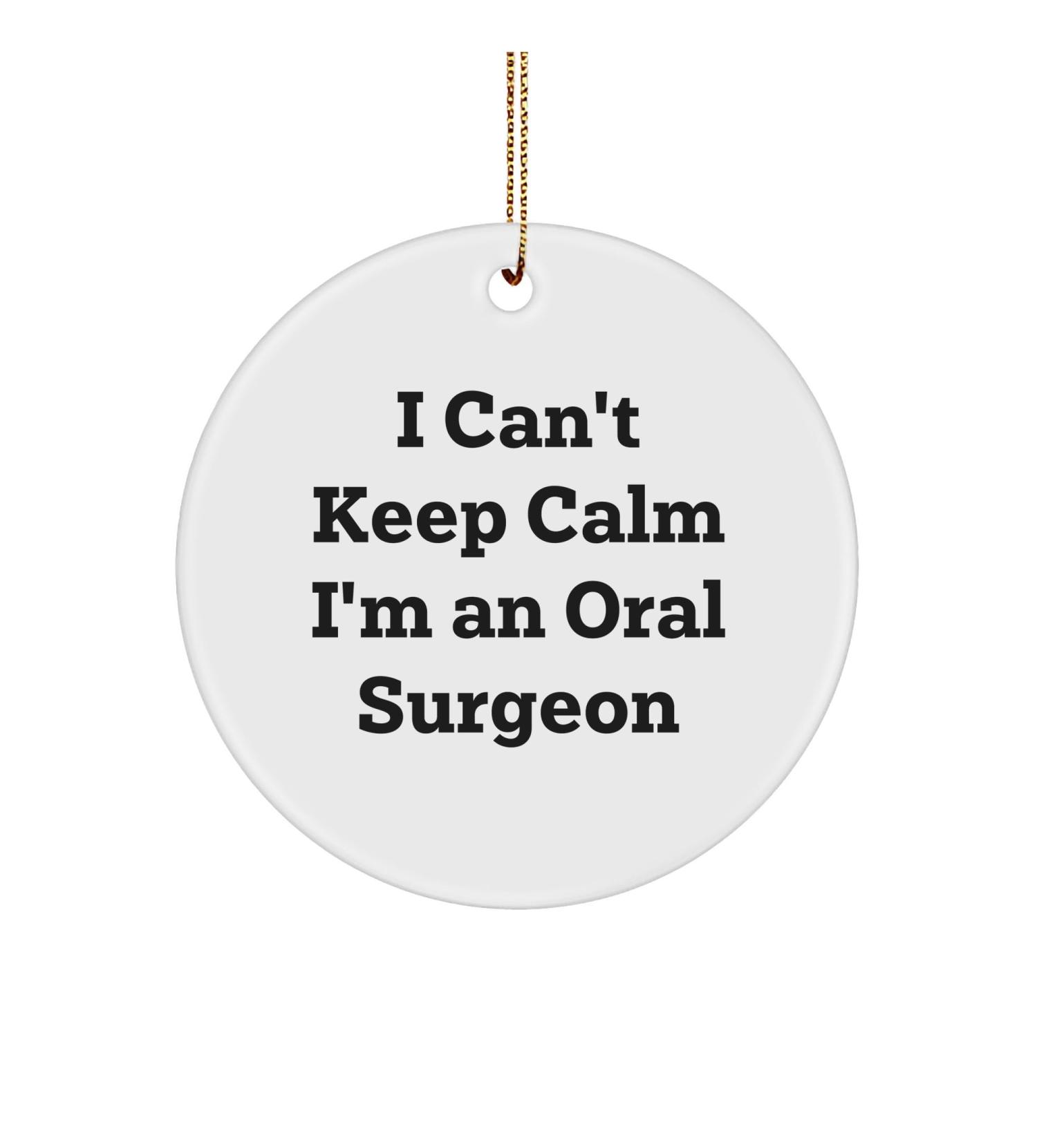 Oral Surgeon Gifts Funny Circle Ornament 'I Can't Keep Calm I'm an Oral Surgeon' Christmas Unique Gifts from Friends for Oral Surgeon