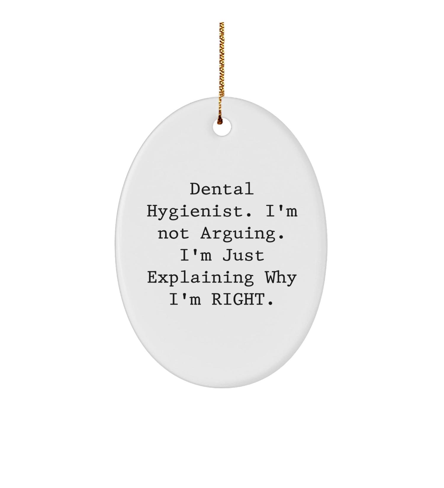 Dental Hygienist Oval Ornament Funny Quote Gift Christmas Memorable Present from Family Coworkers or Friends for Dental Hygiene Professionals I'm Not Arguing. I'm Just Explaining Why I'm Right.