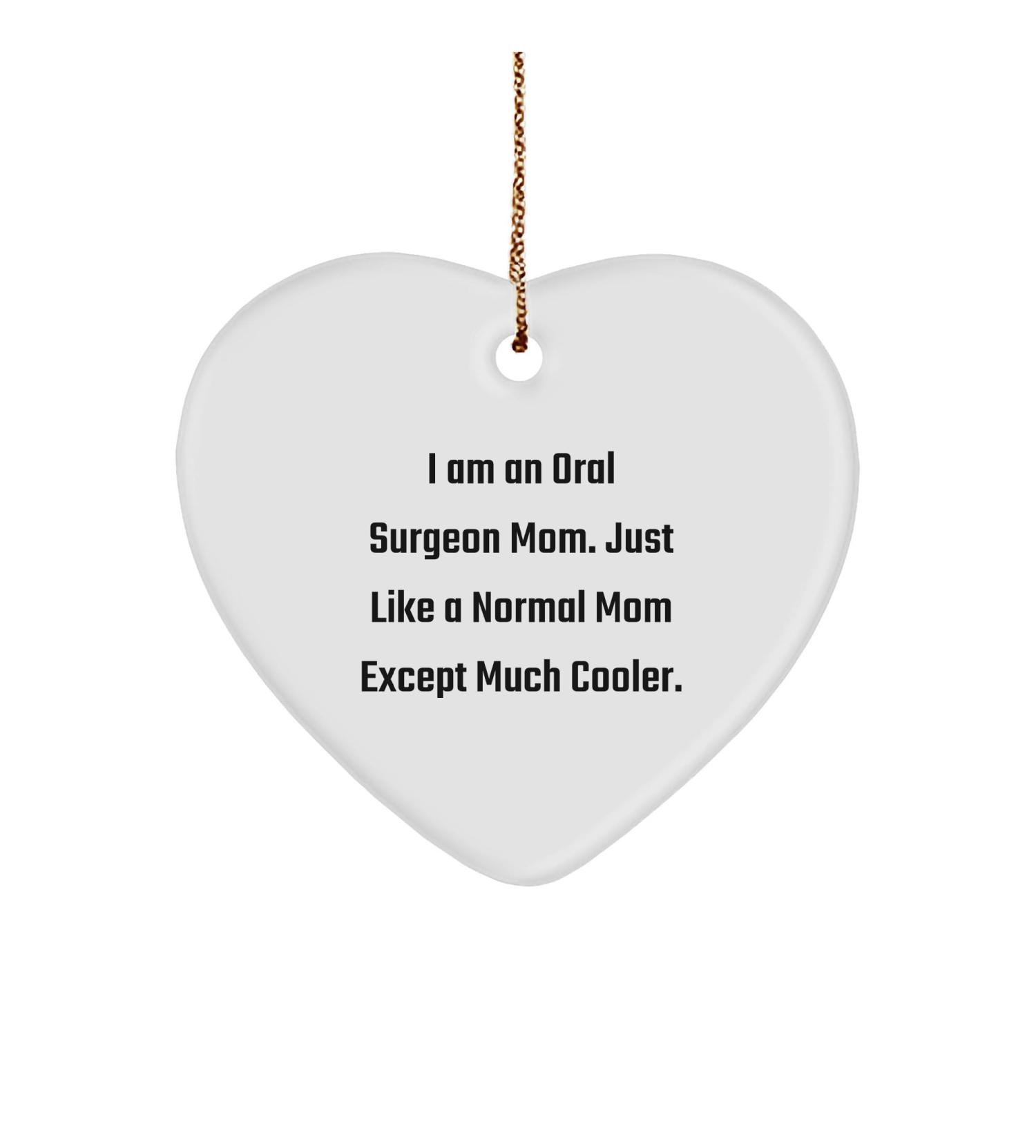 Oral Surgeon Heart Ornament Christmas Unique Gifts from Friends Unique Heart Ornament for Oral Surgeon I Am an Oral Surgeon Mom. Just Like A Normal Mom Except Much Cooler. Gifts for Oral Surgeon