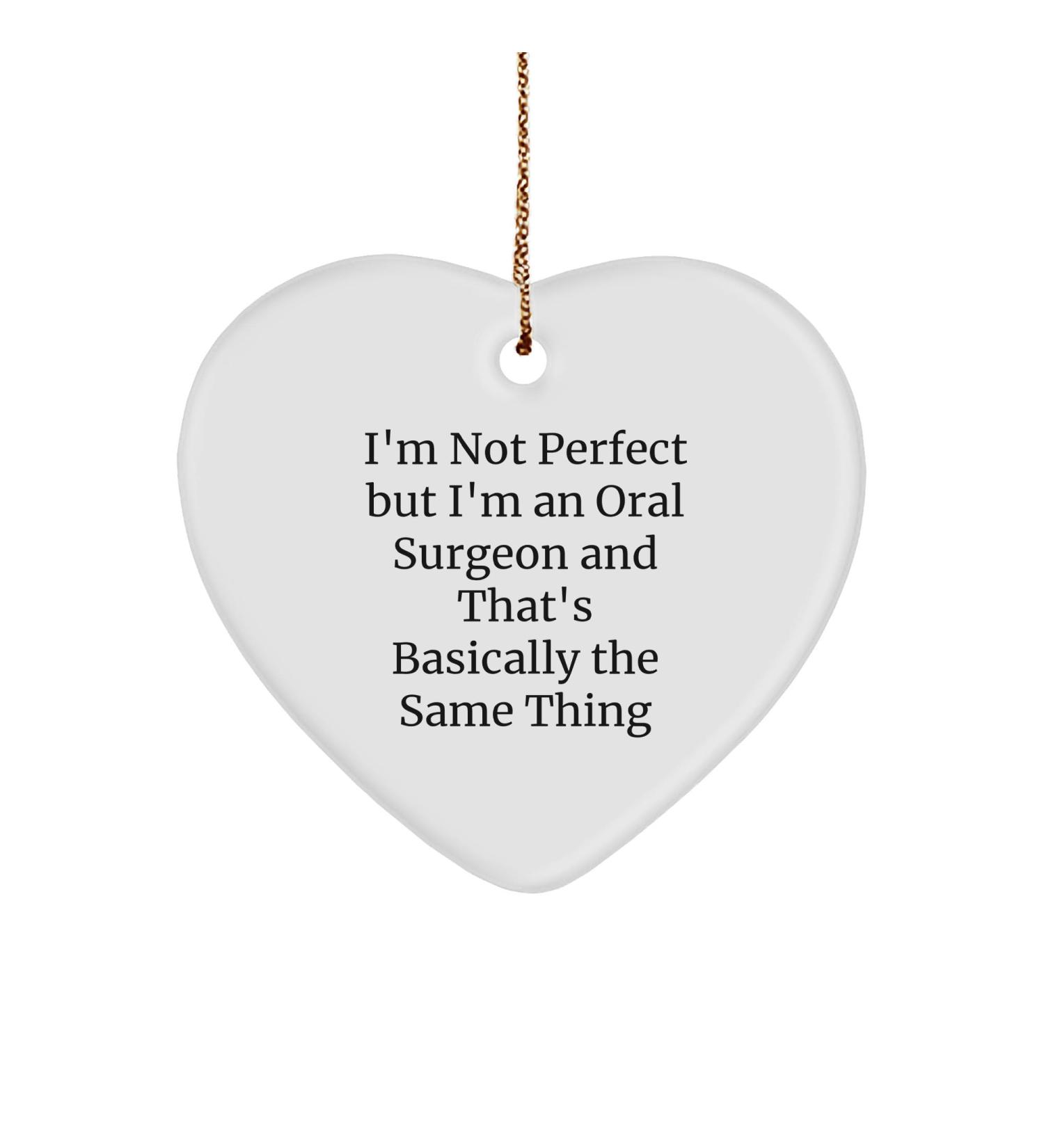 Funny Oral Surgeon Gifts from Friends and Family Christmas Unique Oral Surgeon Heart Ornament 'I'm Not Perfect But I'm an Oral Surgeon and That's Basically The Same Thing'