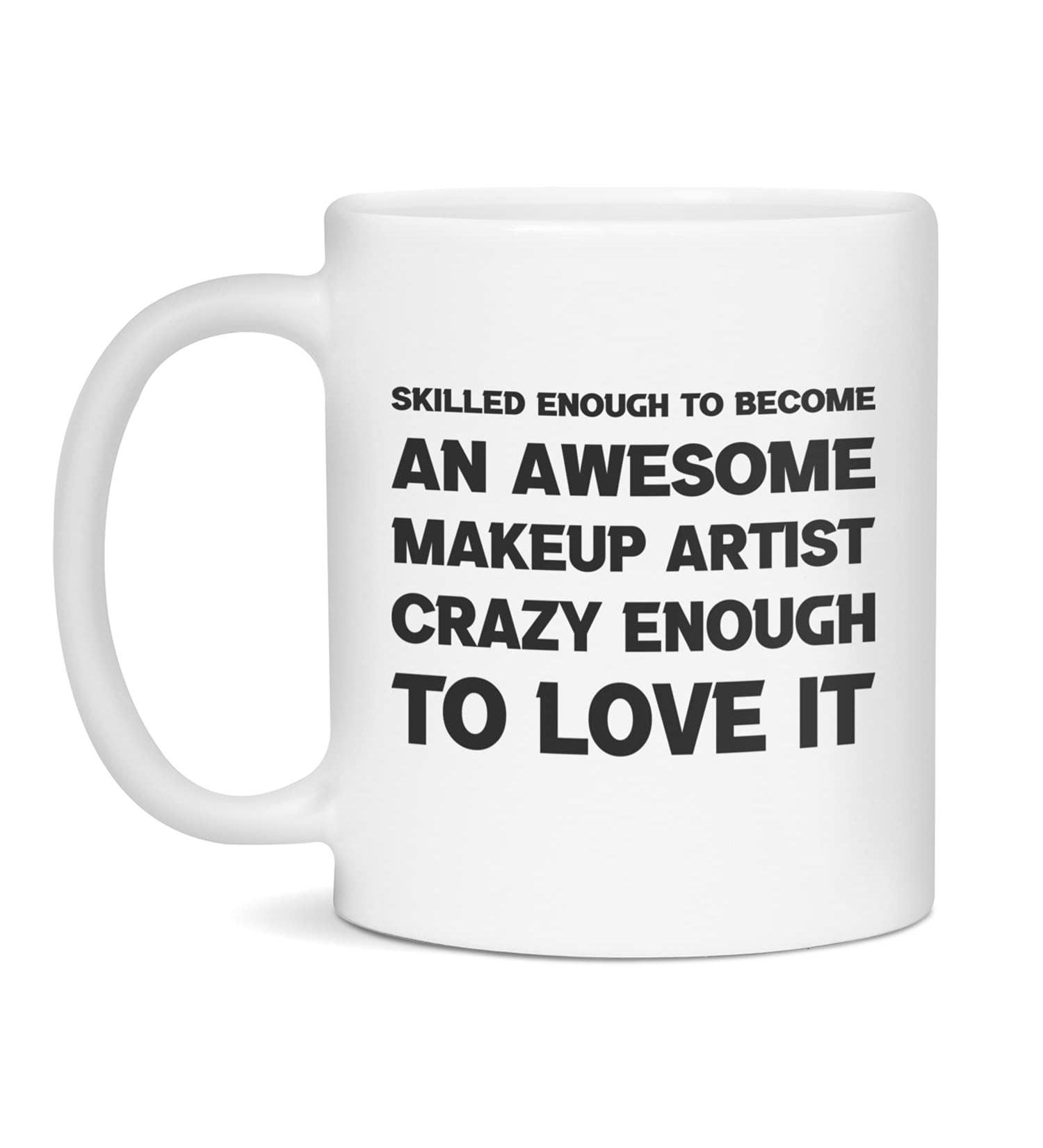 Funny sarcastic gift for Makeup Artist crazy enough to love it 11-Ounce White White 11oz