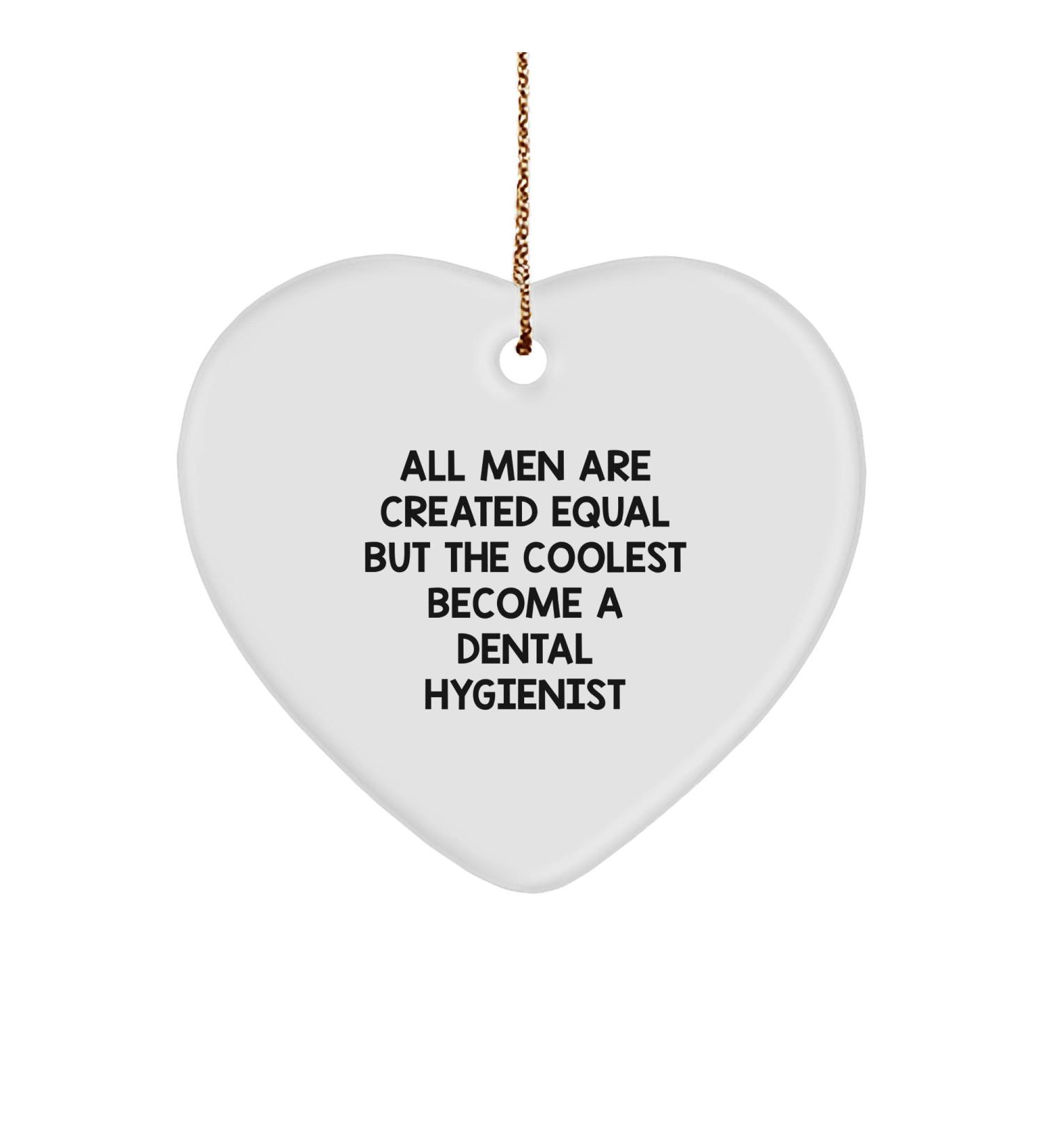 Funny Dental Hygienist Gifts from Men Unique Heart Ornament for Christmas 'All Men are Created Equal But The Coolest Become A Dental Hygienist' Quote