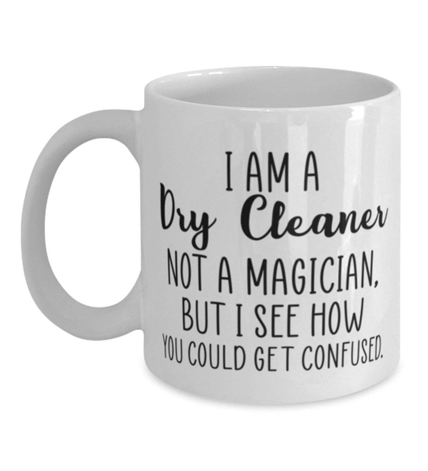 I Am A Dry Cleaner Not A Magician Dry Cleaner Mug Gift for Dry Cleaner White 11oz Coffee Mug Cup