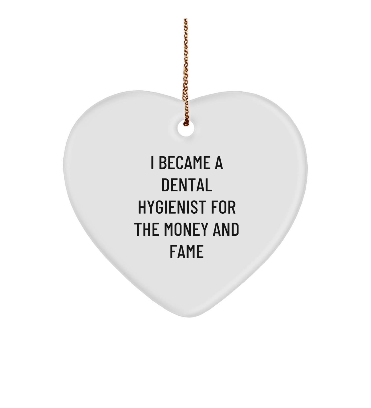 Inspirational I Became A Dental Hygienist for The Money and Fame Heart Ornament Gifts for Dentists and Hygienists Unique Christmas Unique Gifts from Dentist Office to Dental Hygienist