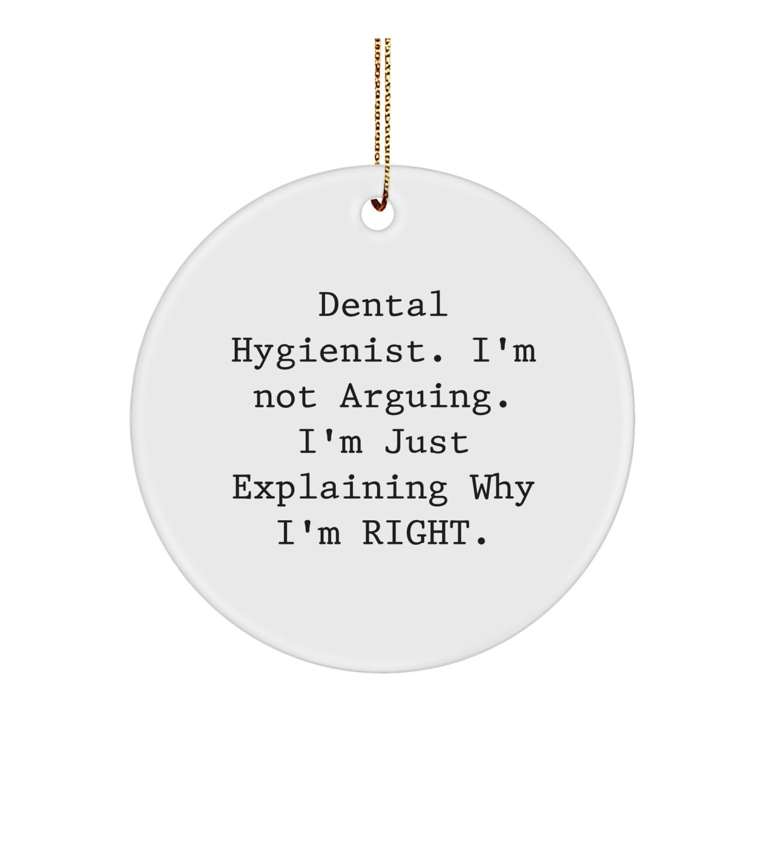 Funny Dental Hygienist Gifts Christmas Circle Ornament 'I'm Not Arguing. I'm Just Explaining Why I'm Right. Gifts from Men Family Coworkers for Dental Hygienist