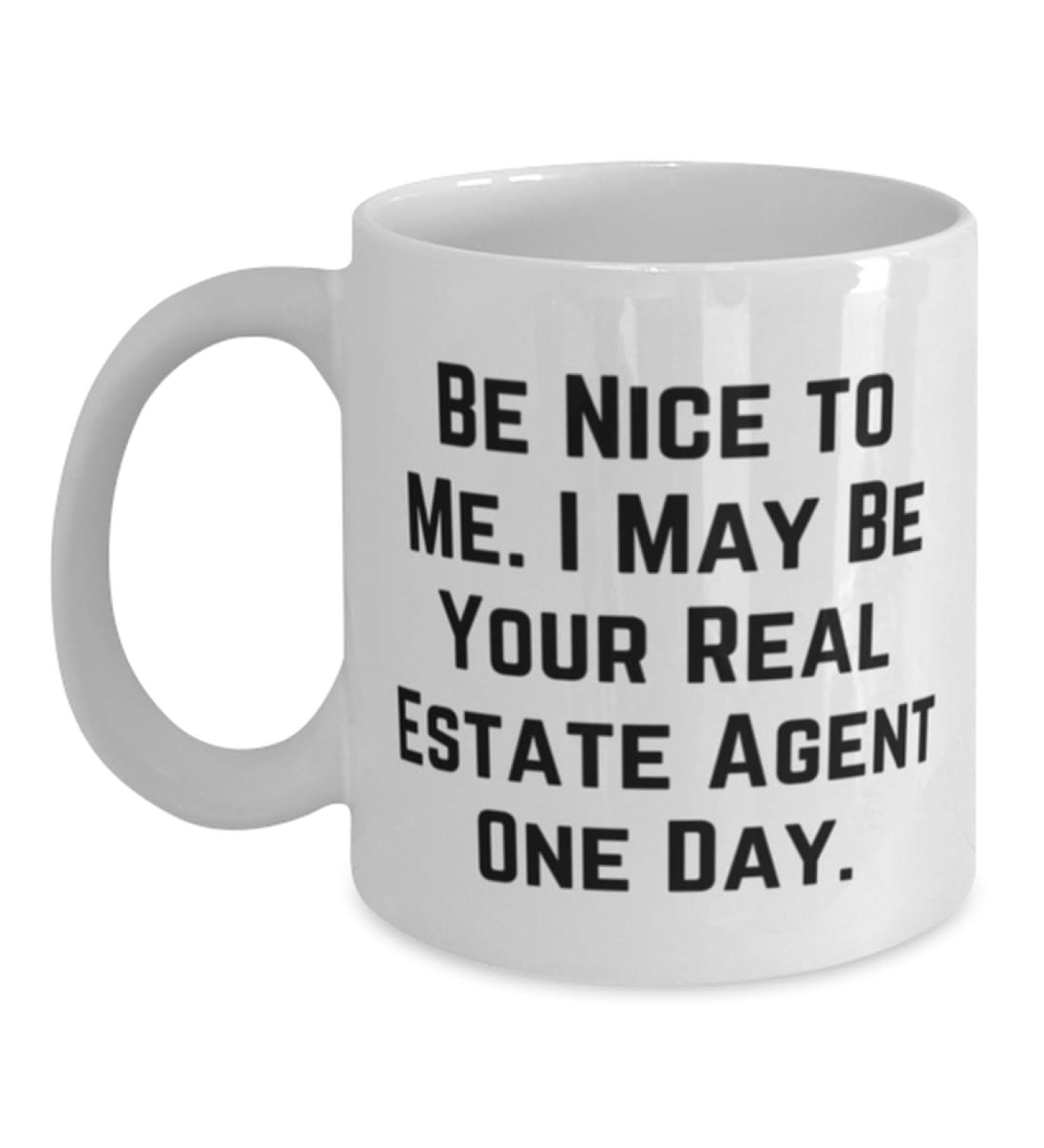 Epic Real estate agent Gifts Be Nice to Me. I May Be Your Real Real estate agent 11oz 15oz Mug From Friends Cup For Coworkers Coworkers gift Mug gift Coworkers mug