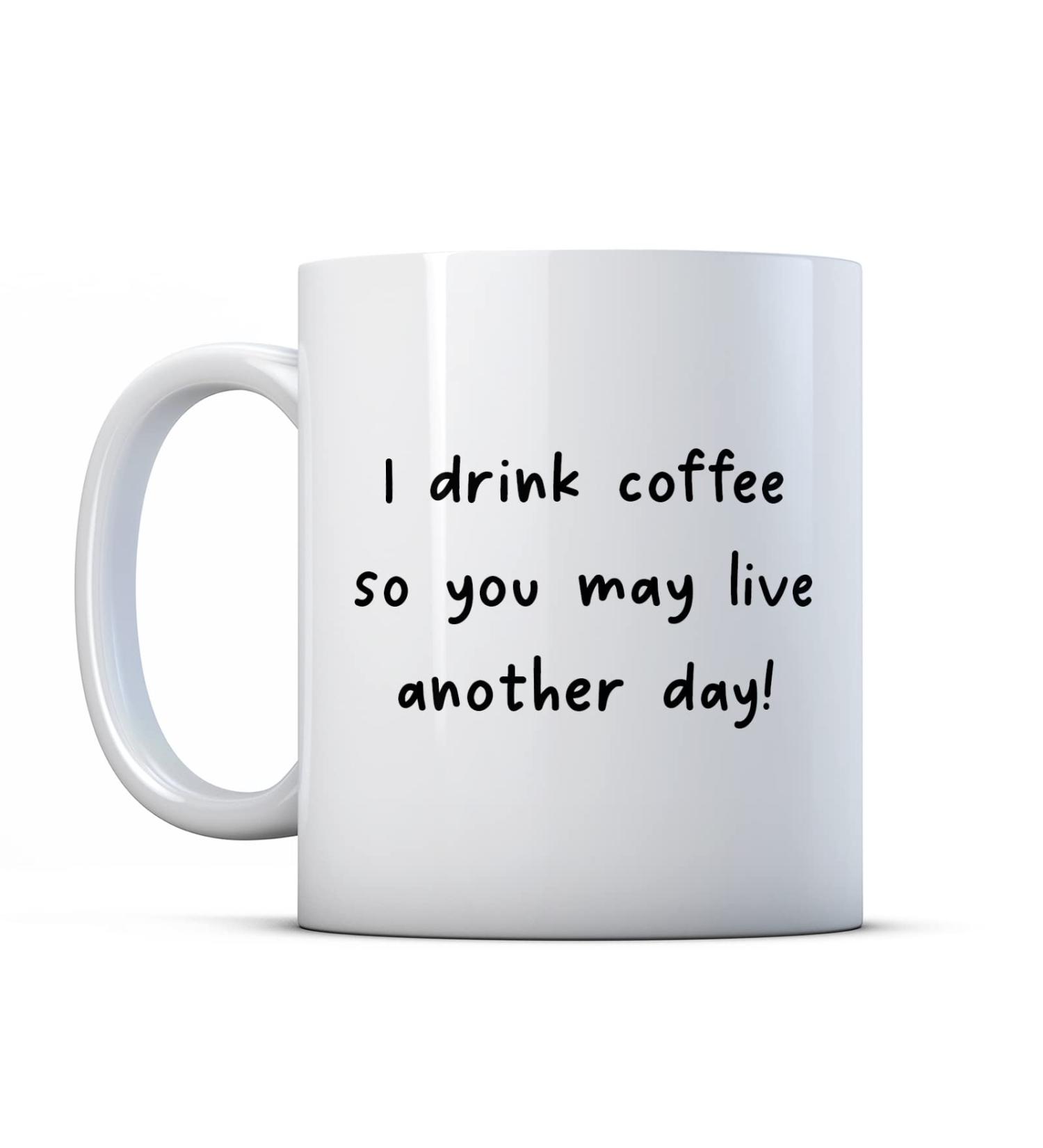 Make It Love It Sell It - I Drink Coffee So You May Live Another Day - Caffeinated Gift Mug Ceramic 11fl oz - Buy Online on GoSupps.com