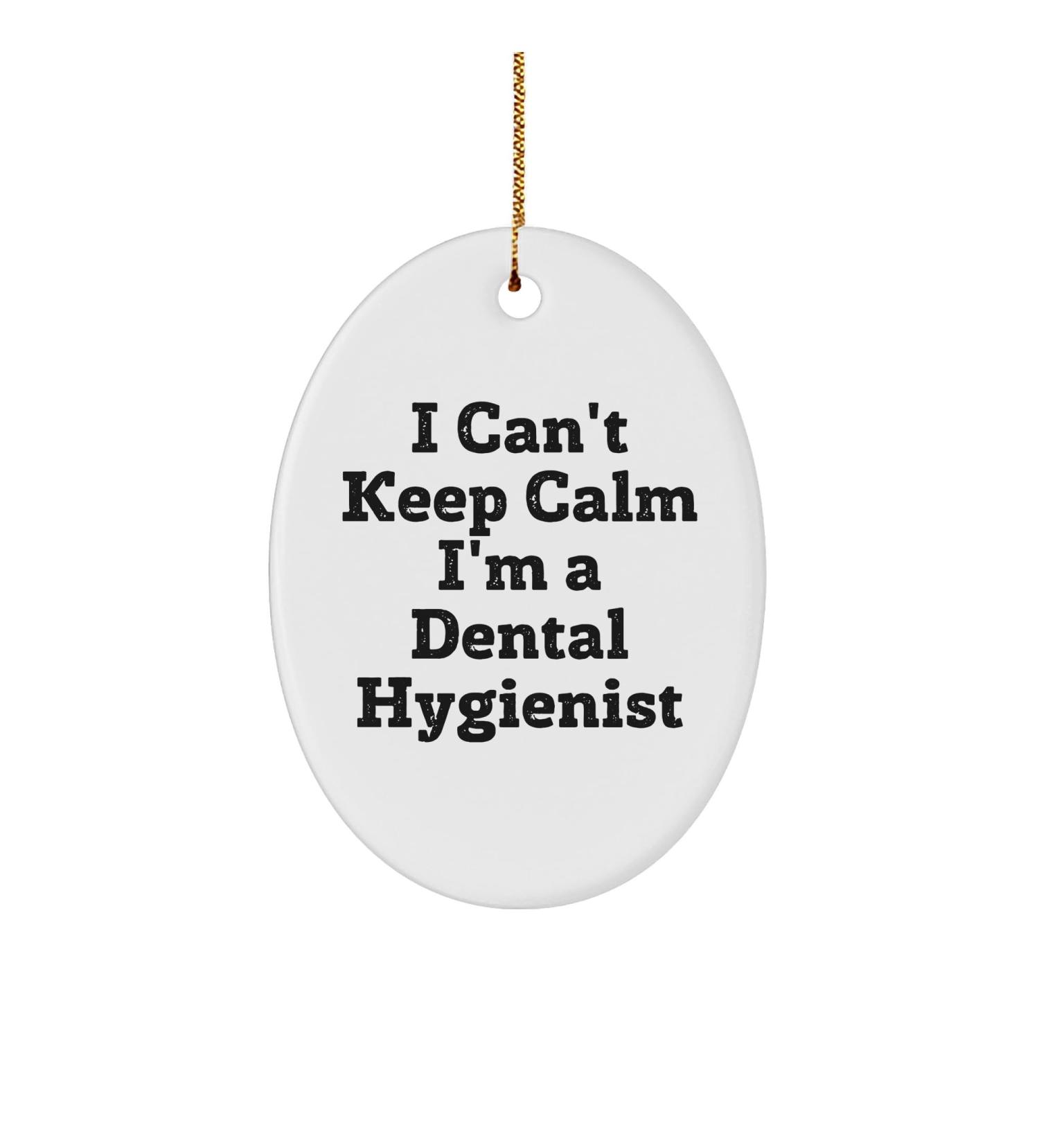 Can't Keep Calm I'm A Dental Hygienist Oval Ornament Gifts from Friends for Dental Hygienist Christmas Unique Gifts