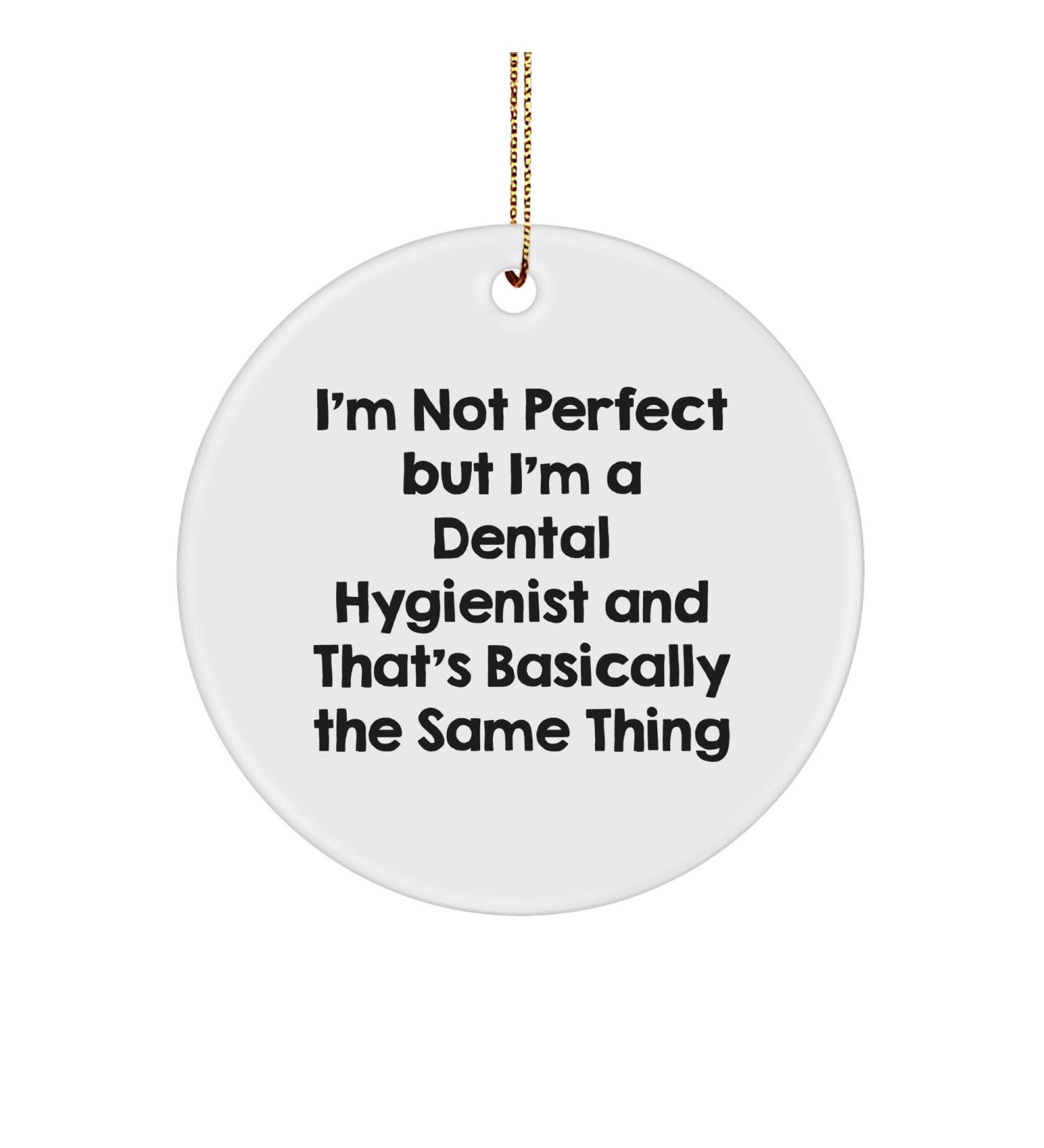 Dental Hygienist Gifts from Friends - I'm Not Perfect But I'm A Dental Hygienist and That's Basically The Same Thing Circle Ornament for Christmas