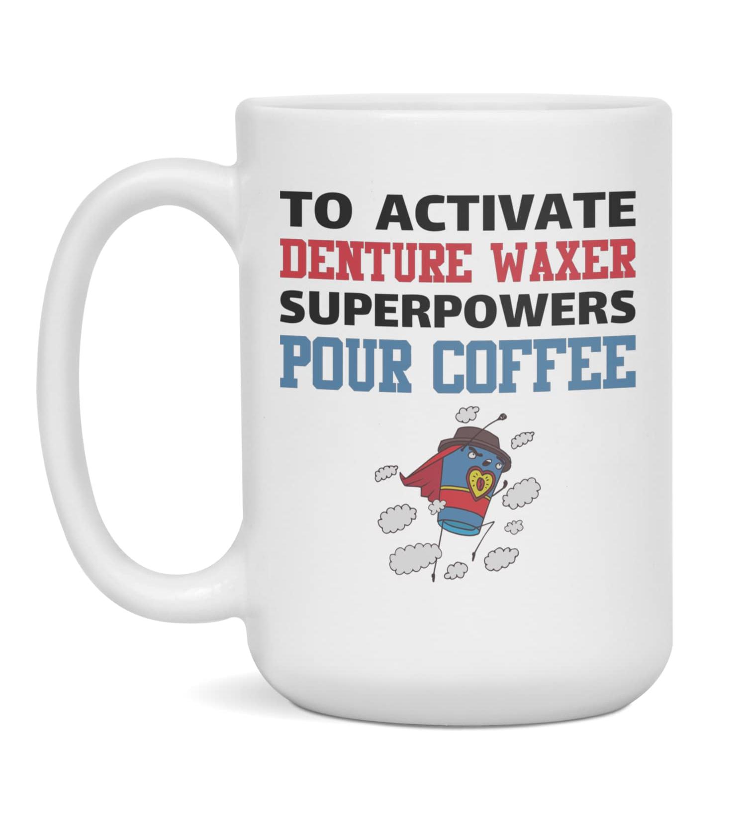 Activate Denture Waxer Superpowers Pour Coffee Mug 15-Ounce White White 15oz