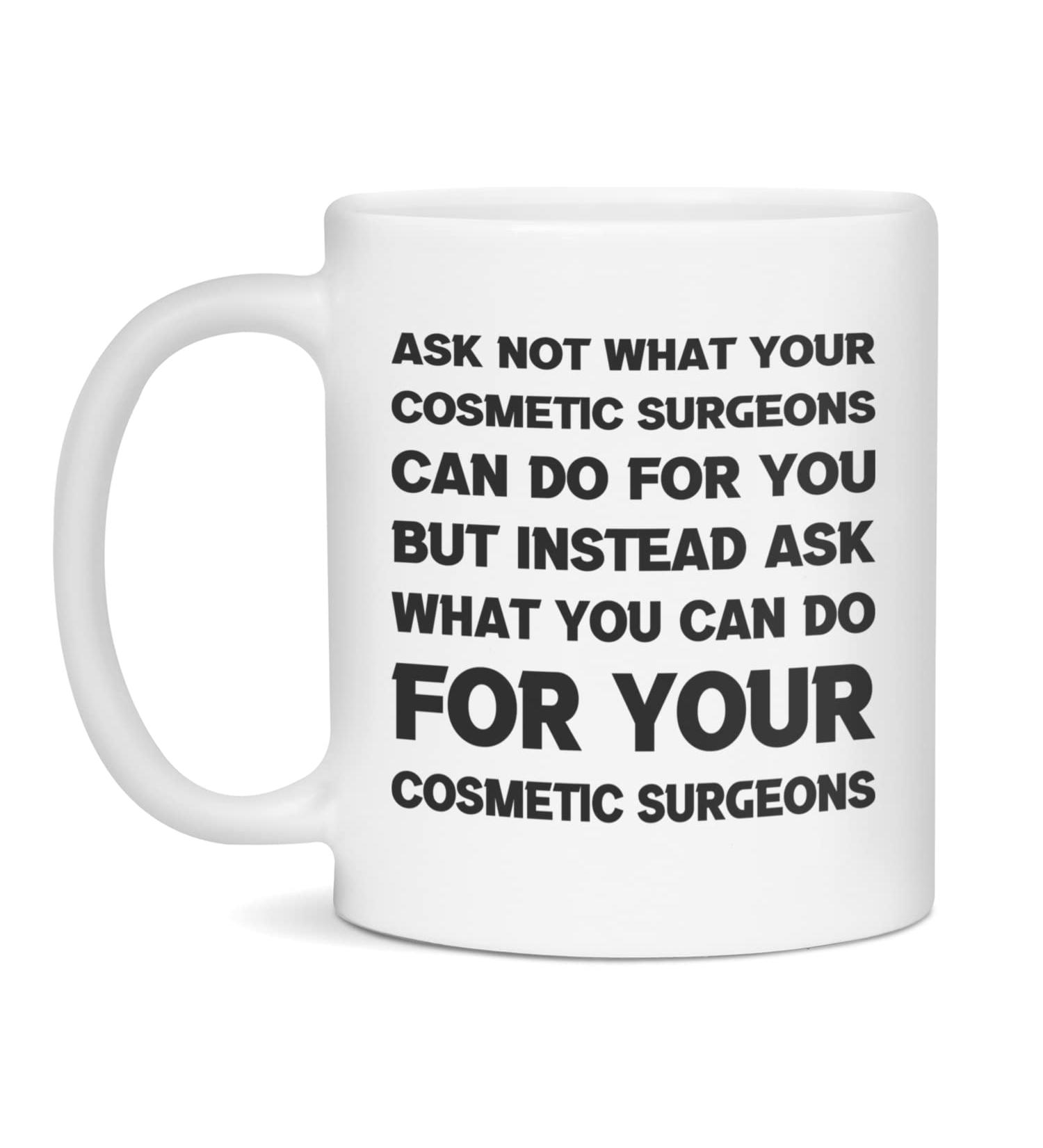 Funny sarcastic gift for Cosmetic Surgeons ask not 11-Ounce White White 11oz