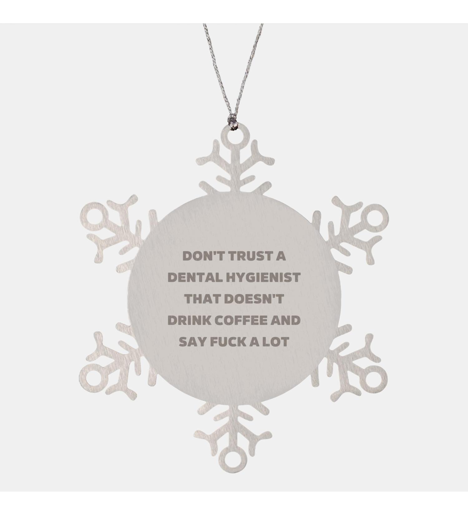 Dental Hygienist Snowflake Ornament Gifts from Men to Women Friends Coworkers Family Funny Quote Don't Trust A Dental Hygienist That Doesn't Drink Coffee and Say F-k A Lot Christmas Unique Gifts