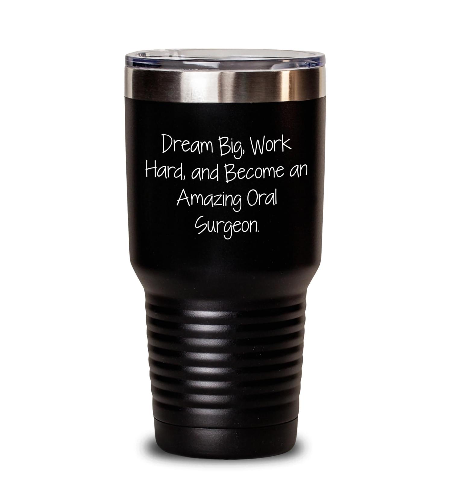 Oral Surgeon Tumbler: Dream Big Work Hard And Become An Amazing Oral Surgeon. Gifts for Oral Surgeon Graduation Black 30oz