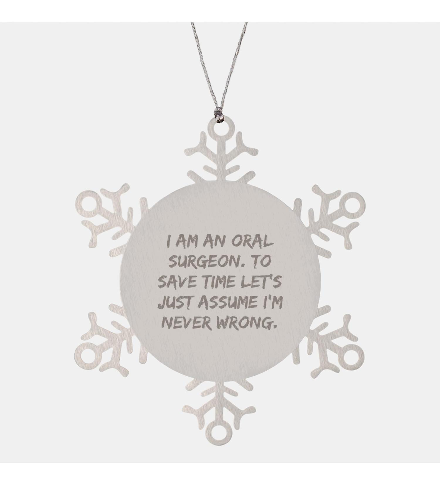 Oral Surgeon Snowflake Ornament I Am an Oral Surgeon. to Save Time Let's Just Assume I'm Never Wrong. Funny Gifts from Men to Oral Surgeon for Christmas