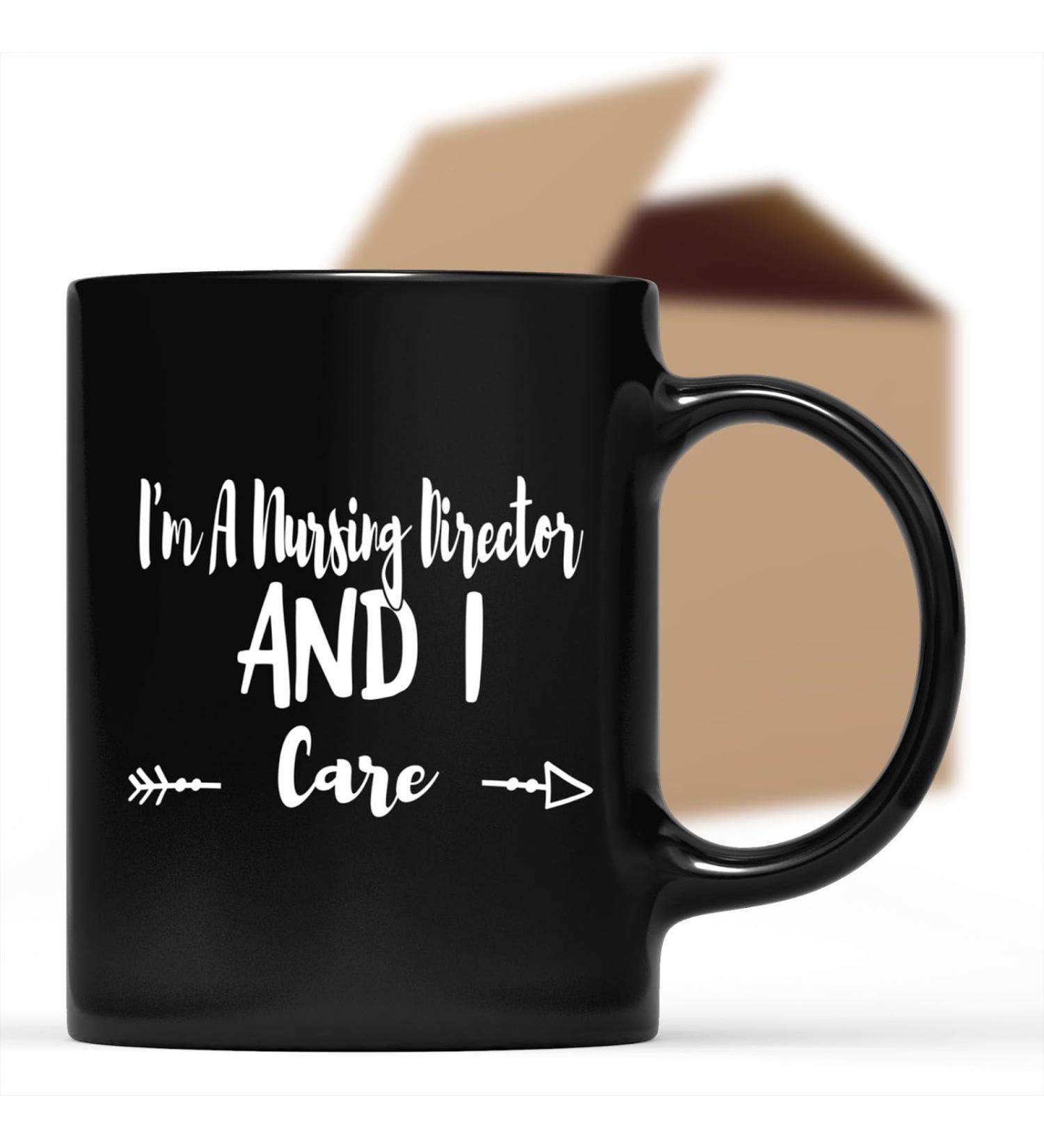 Funny Nursing Director Appreciation Present for Nursing Director Im a Nursing Director and I Care 11 oz Ceramic Coffee Mug