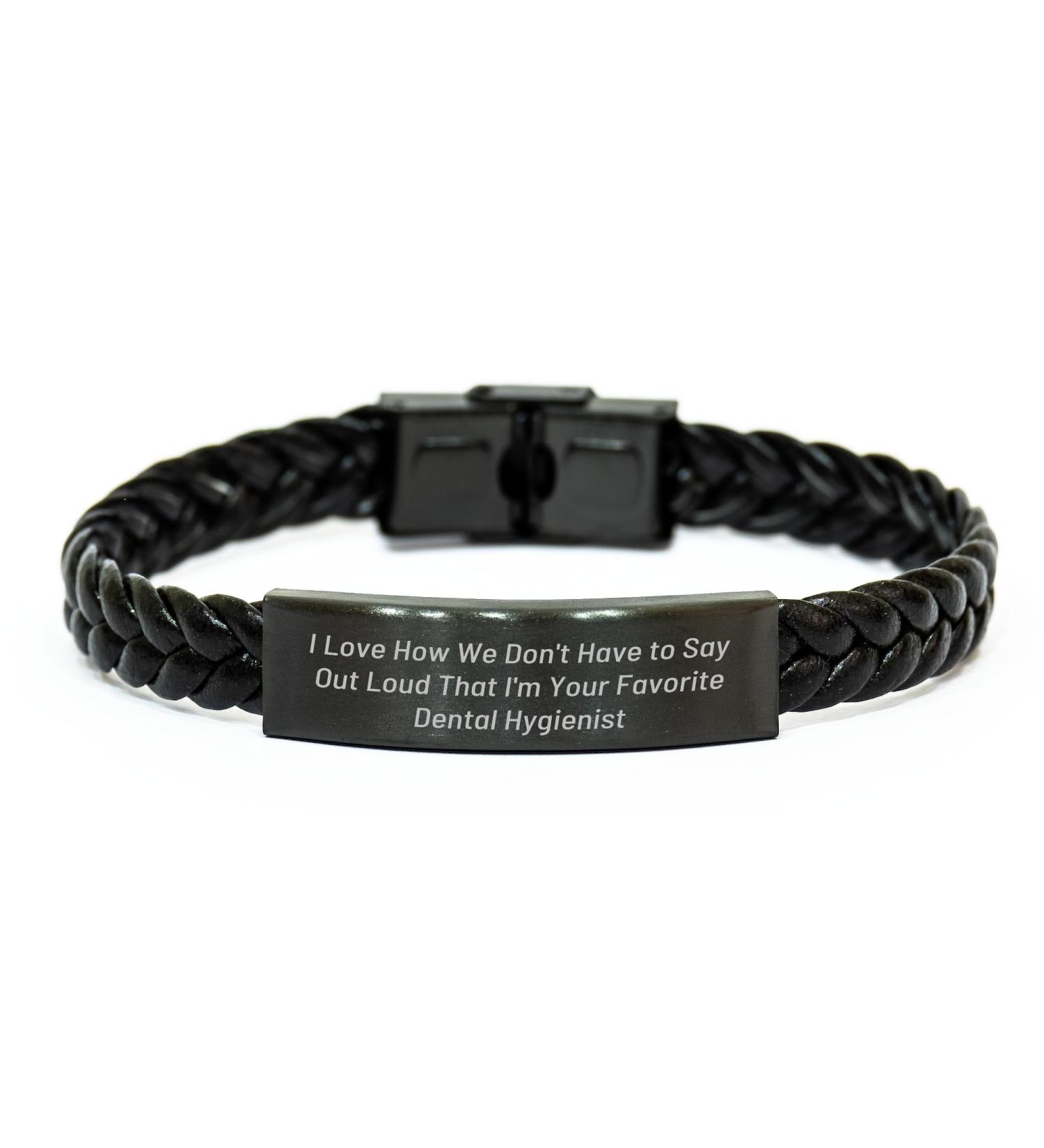 Funny Dental Hygienist Gift: I Love How We Don't Have To Say Out Loud That I'm Your Favorite Dental Hygienist Interlaced Leather Wristband for Dad's Day Gifts from Mom to Favorite Dental Hygienist