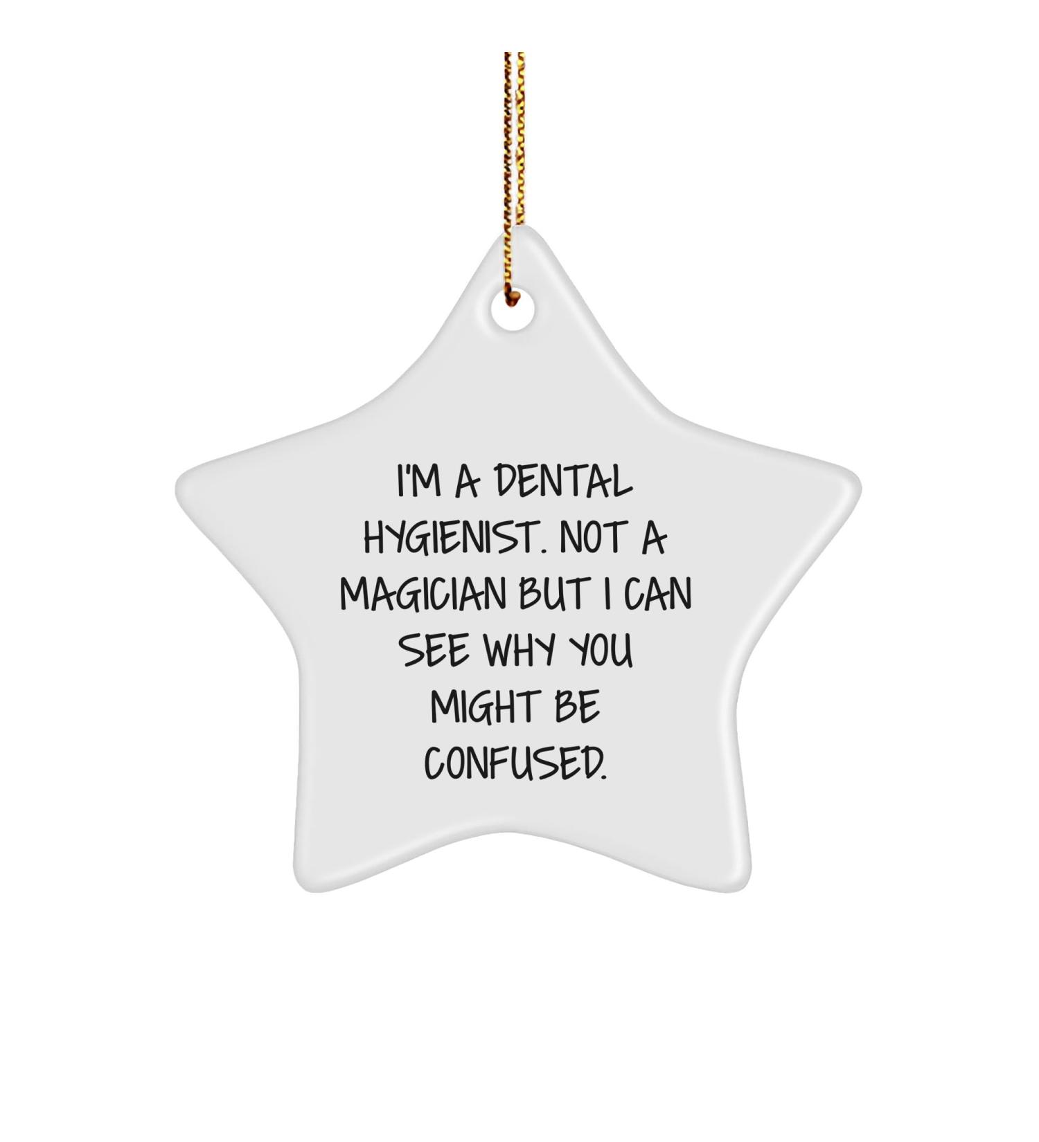 Funny Dental Hygienist Gifts I'm A Dental Hygienist. Not A Magician But I Can See Why You Might Be Confused. Star Ornament for Christmas
