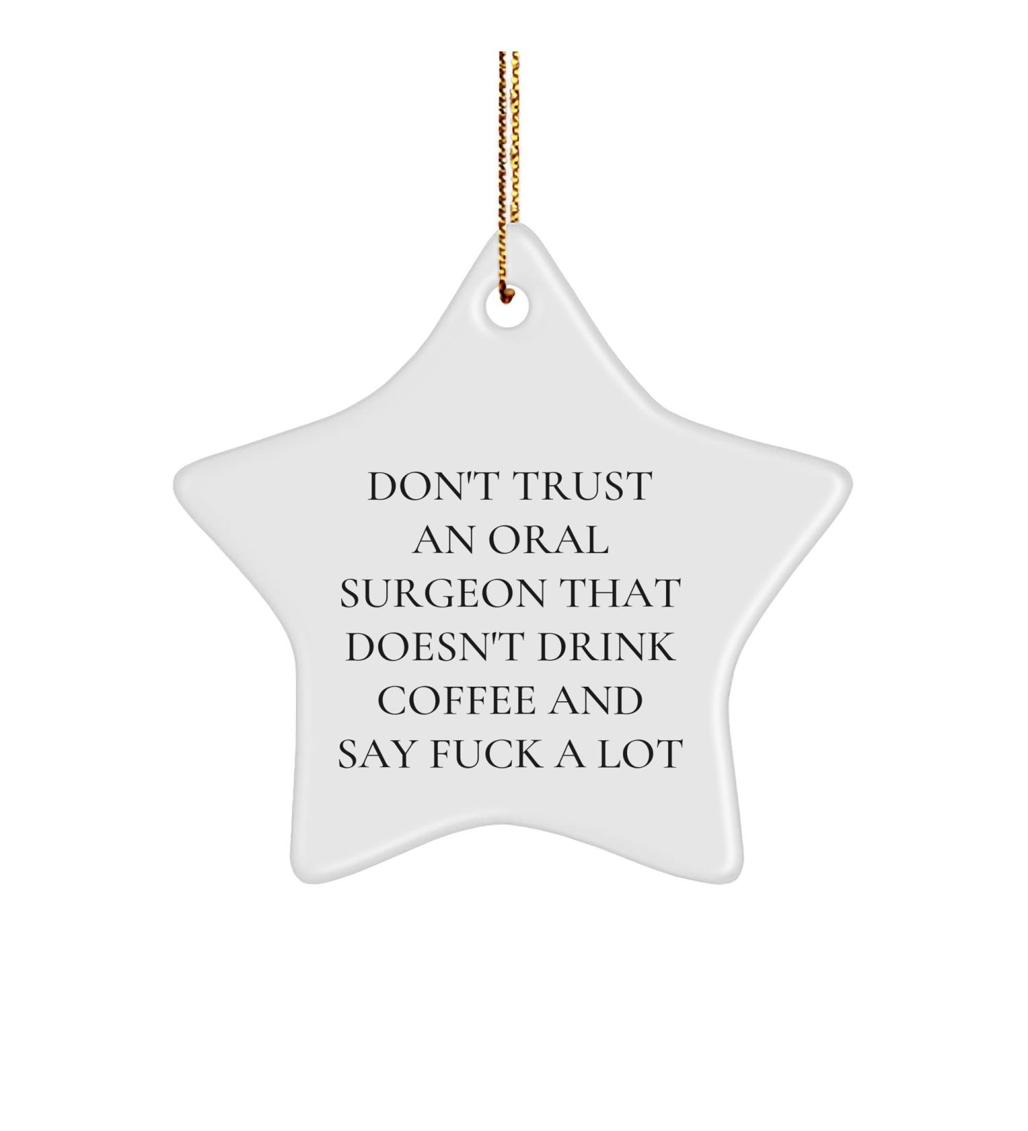 Oral Surgeon Gifts Funny Quote Star Ornament Don't Trust an Oral Surgeon That Doesn't Drink Coffee and Say F-k A Lot Christmas Unique Gifts from Men to Oral Surgeon Friends