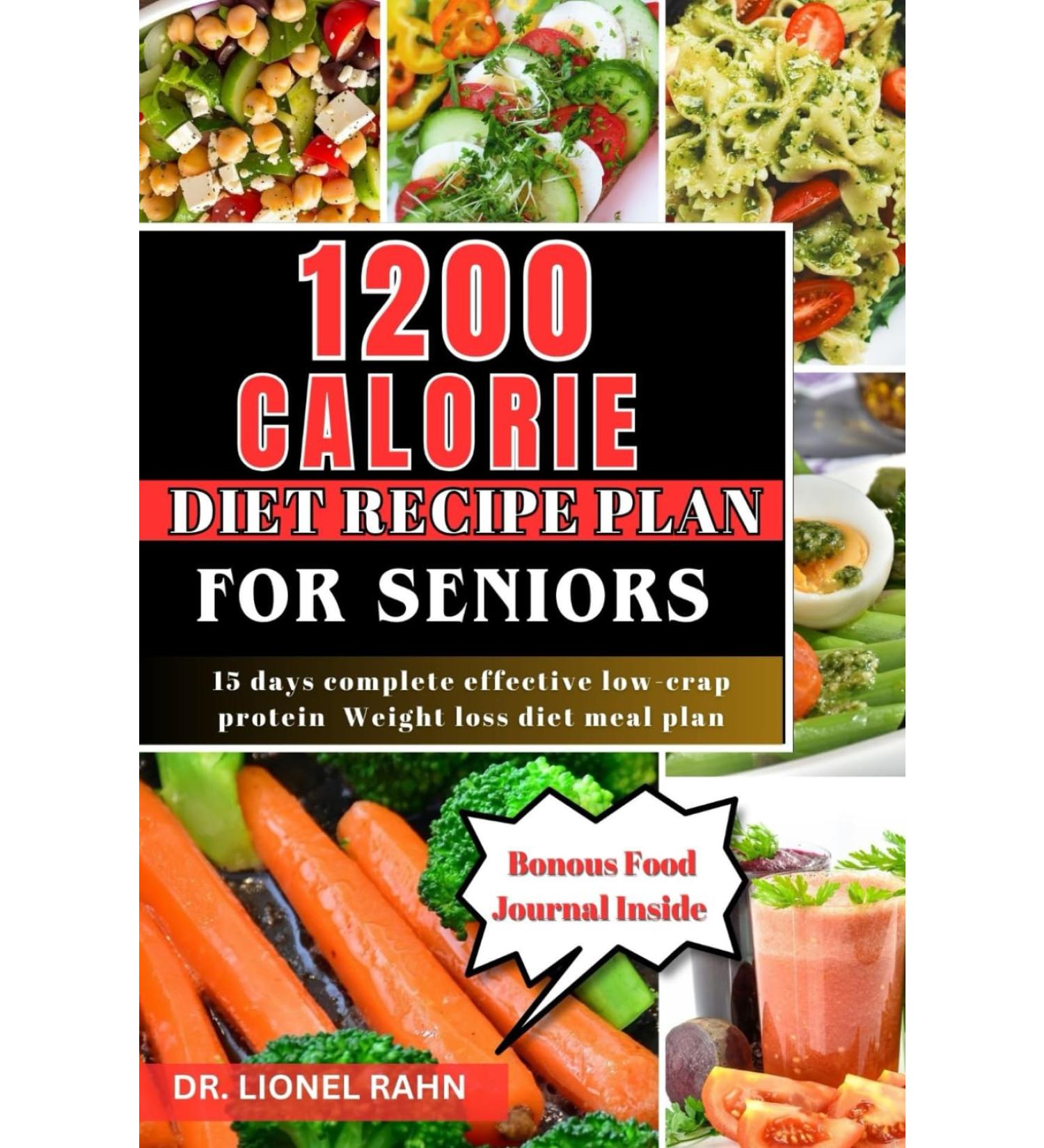 1200 CALORIE DIET RECIPE PLAN FOR SENIORS (Full-color): 15 days complete effect low-crap protein weight loss diet meal plan