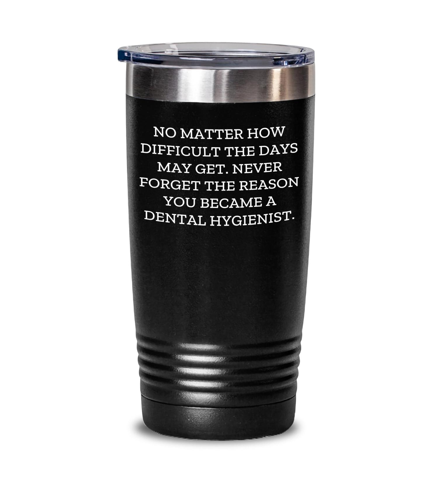 Inspirational Dental Hygienist Gifts: Encouraging Graduation Tumbler for Future Dental Hygienists Gifts from Mentor to New Dental Hygienist Black 20oz