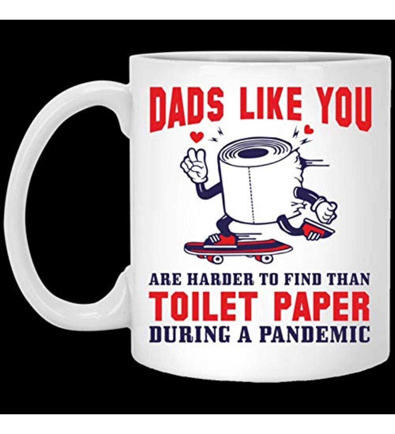 Funny Father's Day Present Dads Like You are Harder to Find Than Toilet Paper in Pandemic Mug Birthday Wedding Mother's Day Gifts 11 Oz 11 Oz