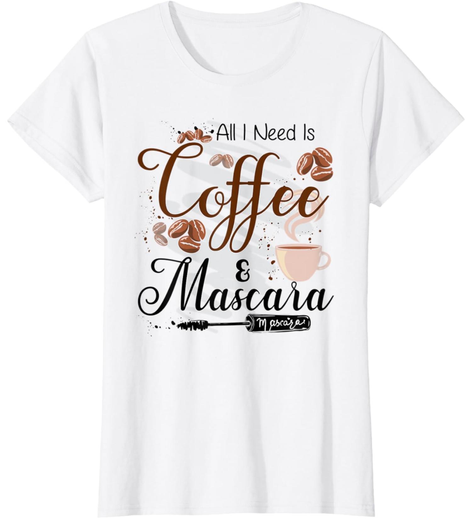 Femme All I Need Is Coffee and Mascara Makeup Artist Cosmetology T-Shirt