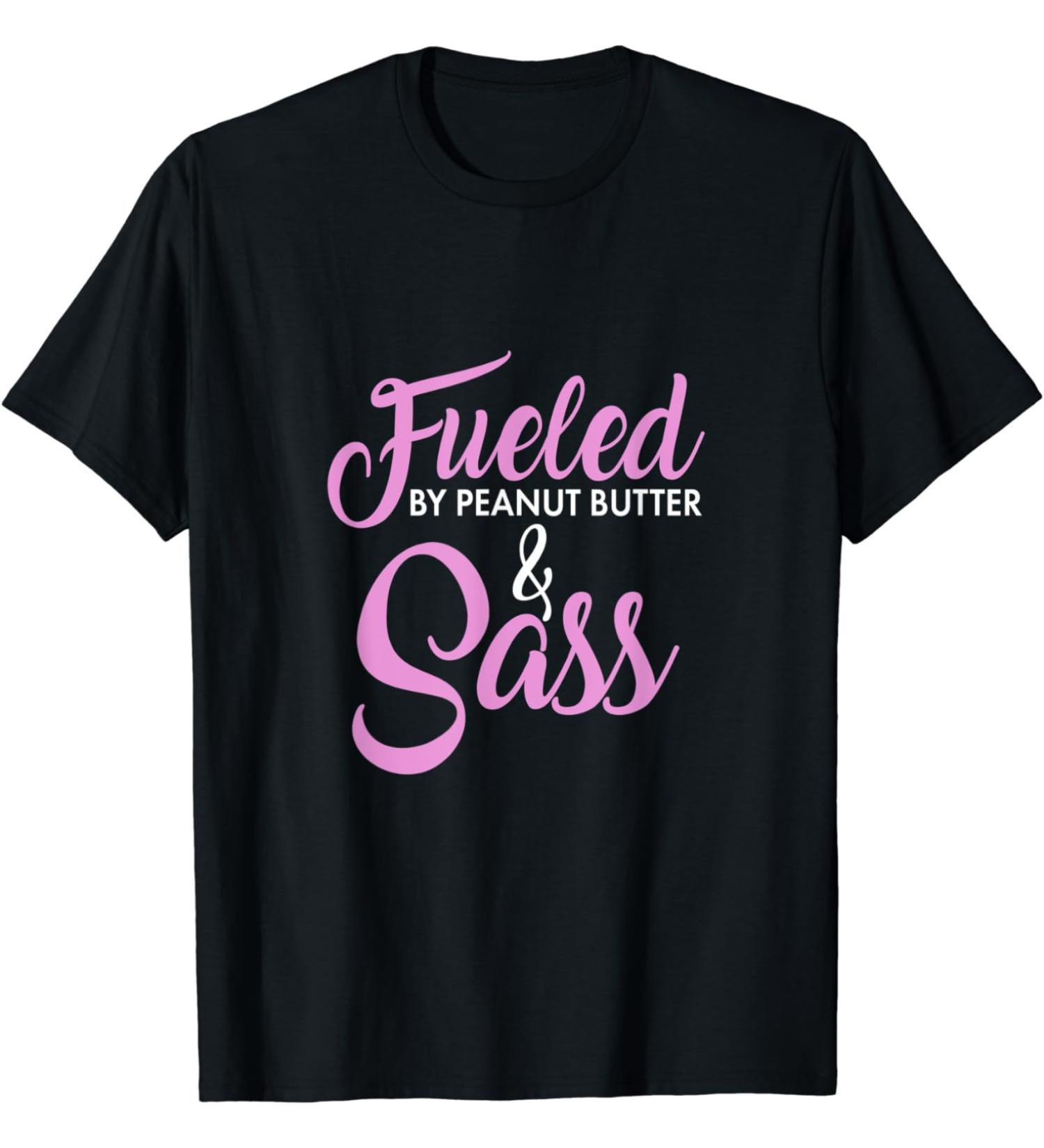 Fueled by Peanut Butter and Sass Peanut Butter Lover T-Shirt