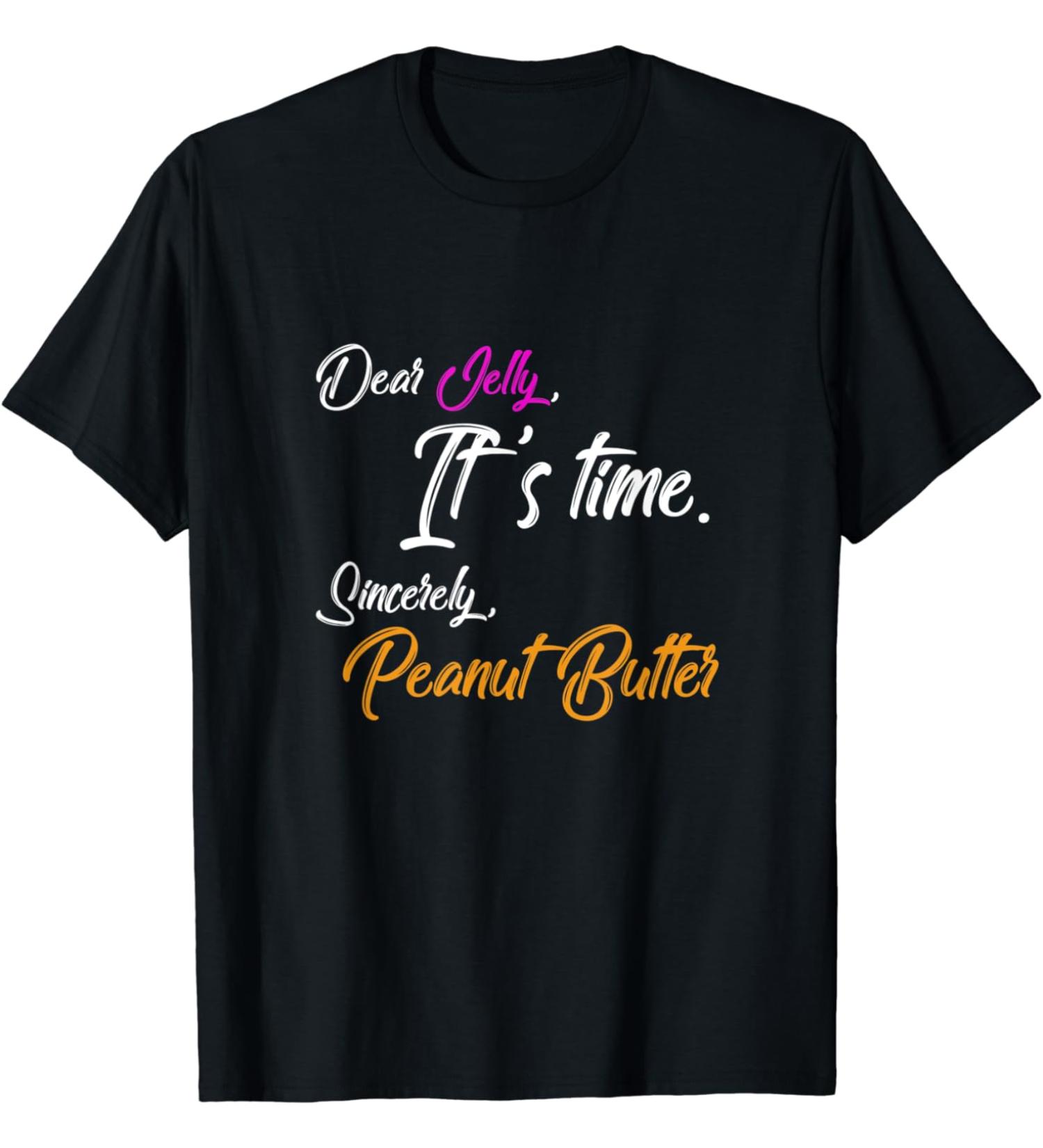 PB Humor Dear Jelly It s Time Sincerely Peanut Butter T-Shirt
