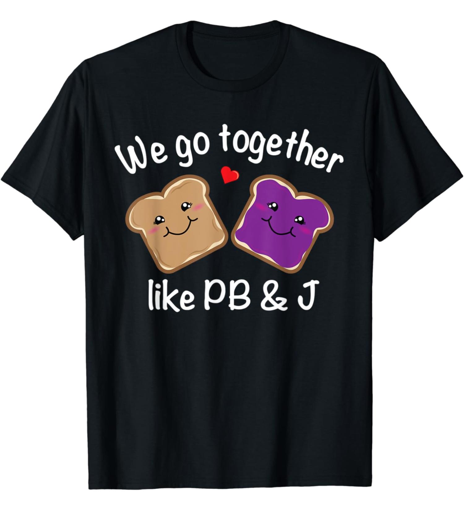 We Go Together Like PB & J - Peanut Butter and Jelly T-Shirt