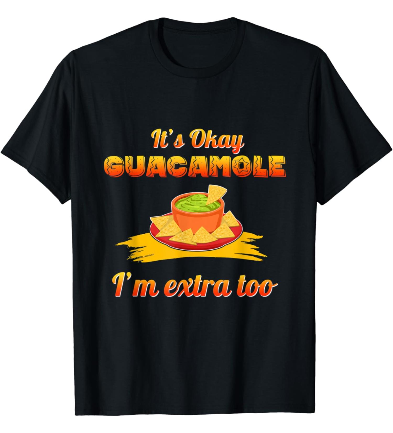 It's Okay Guacamole I'm Extra Too Avocado Vegetables Vegan T-Shirt