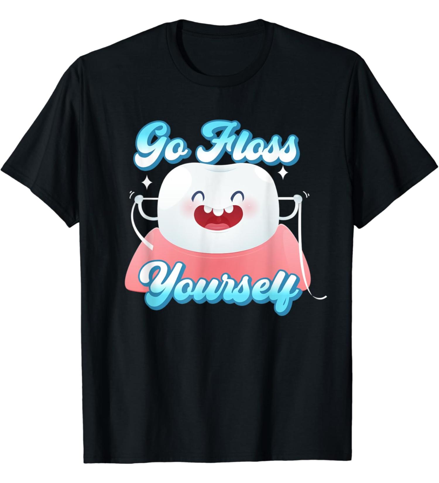 Funny Dental Floss Tooth Go Floss Yourself Orthodontist T-Shirt