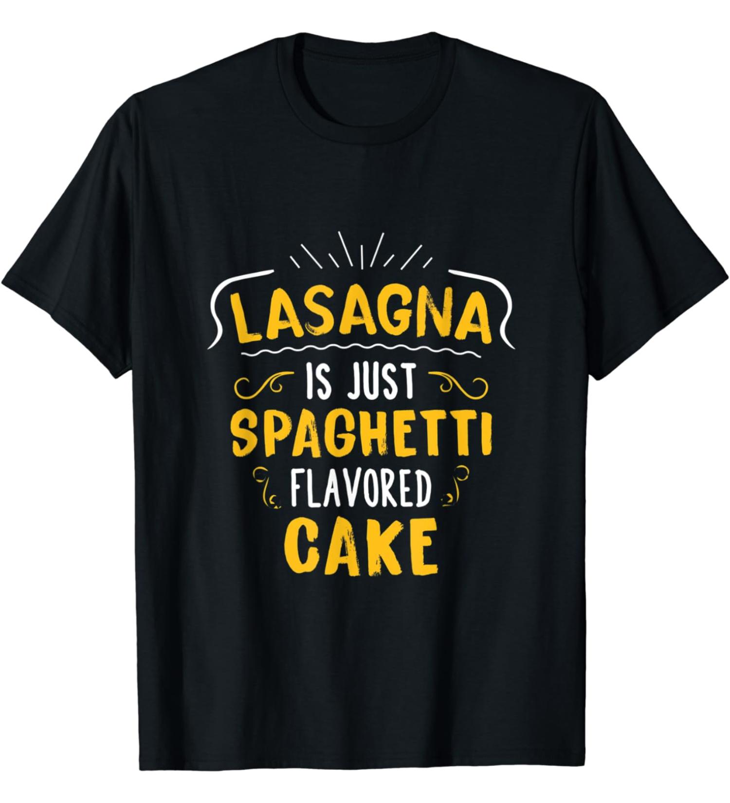 Lasagna Is Just Spaghetti Flavored Cake T-Shirt