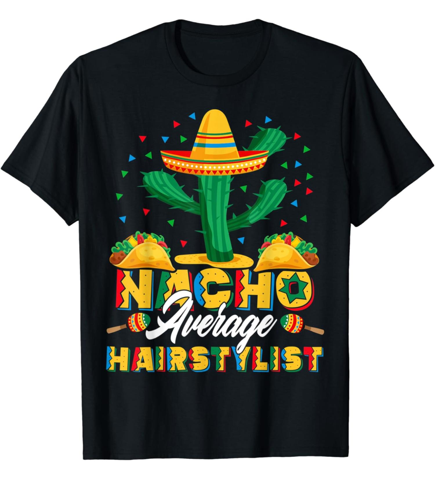 Cinco De Mayo Nacho Average Hairstylist Nachos Lover T-Shirt