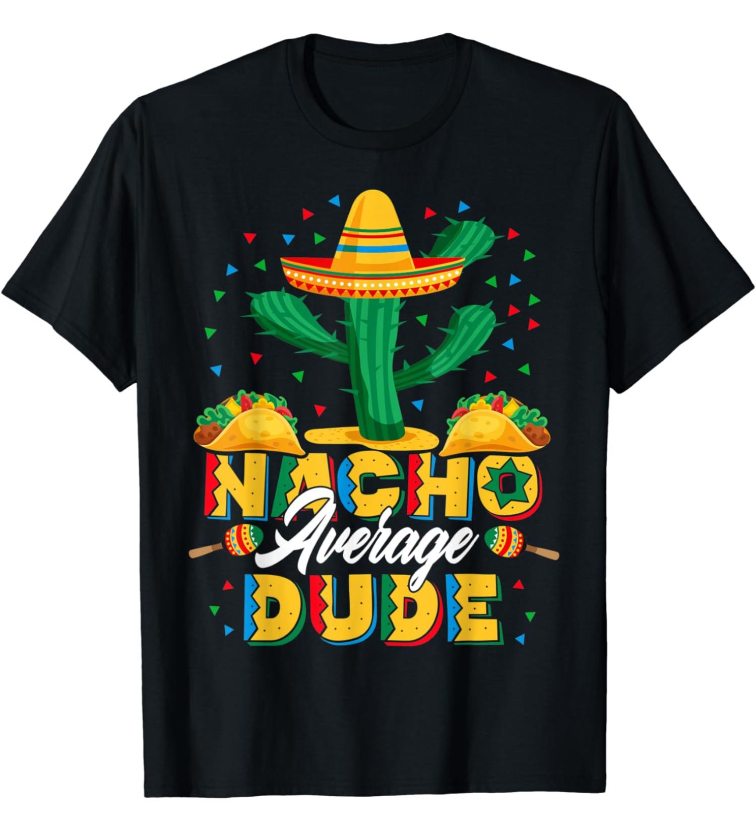 Cinco De Mayo Nacho Average Dude Nachos Lover T-Shirt