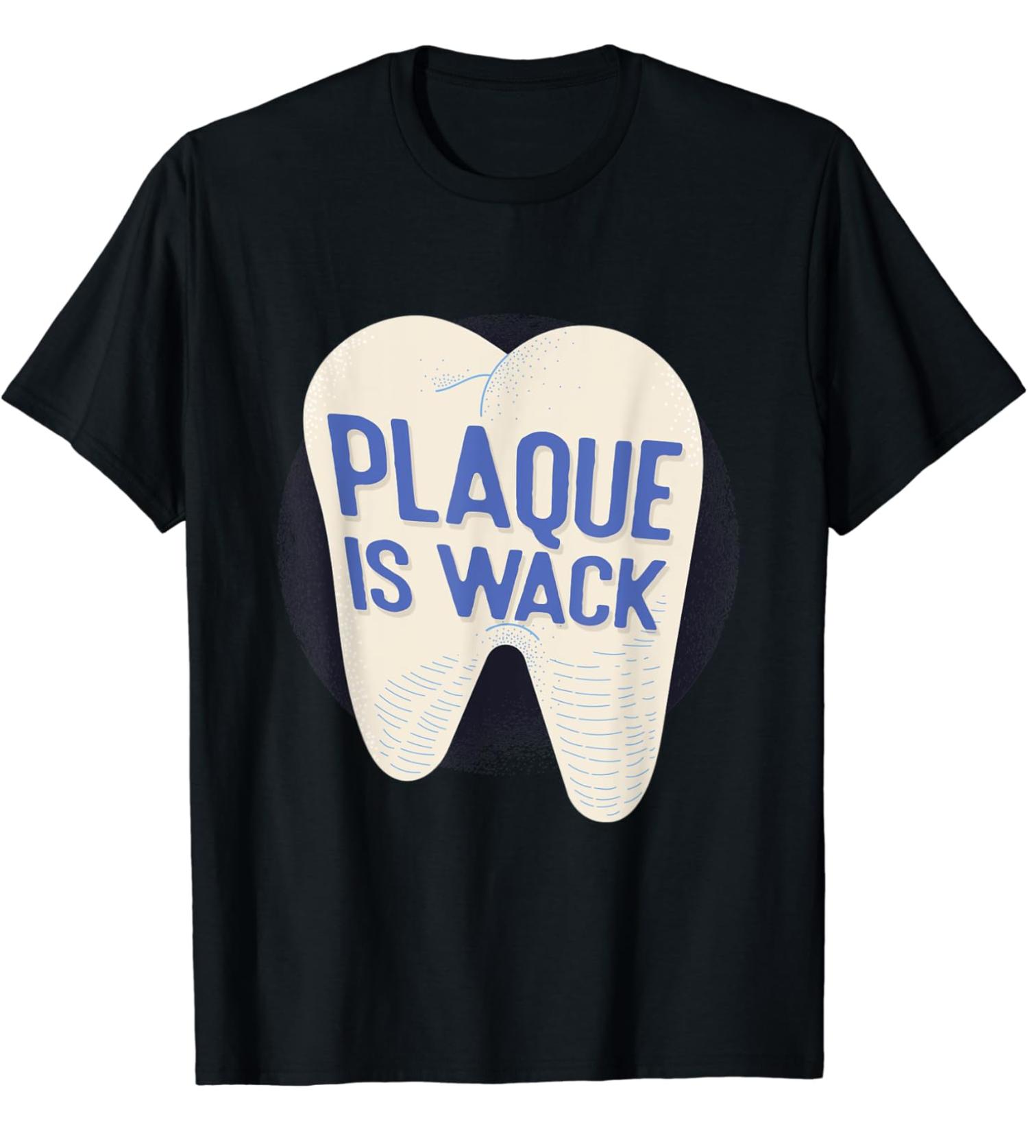 Plaque is Wack Dental Care Brush Your Teeth Dentist T-Shirt