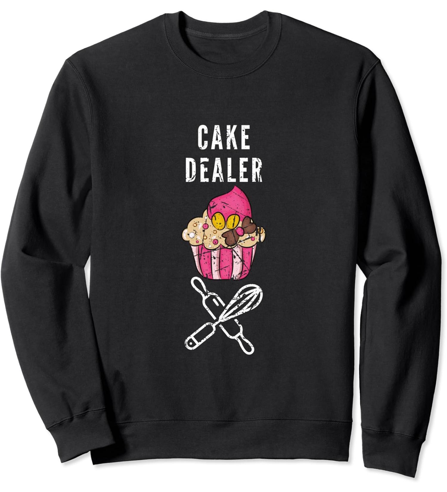 Cake Dealer Funny Baker Pastry Chef Cupcake Design Foodie Sweatshirt