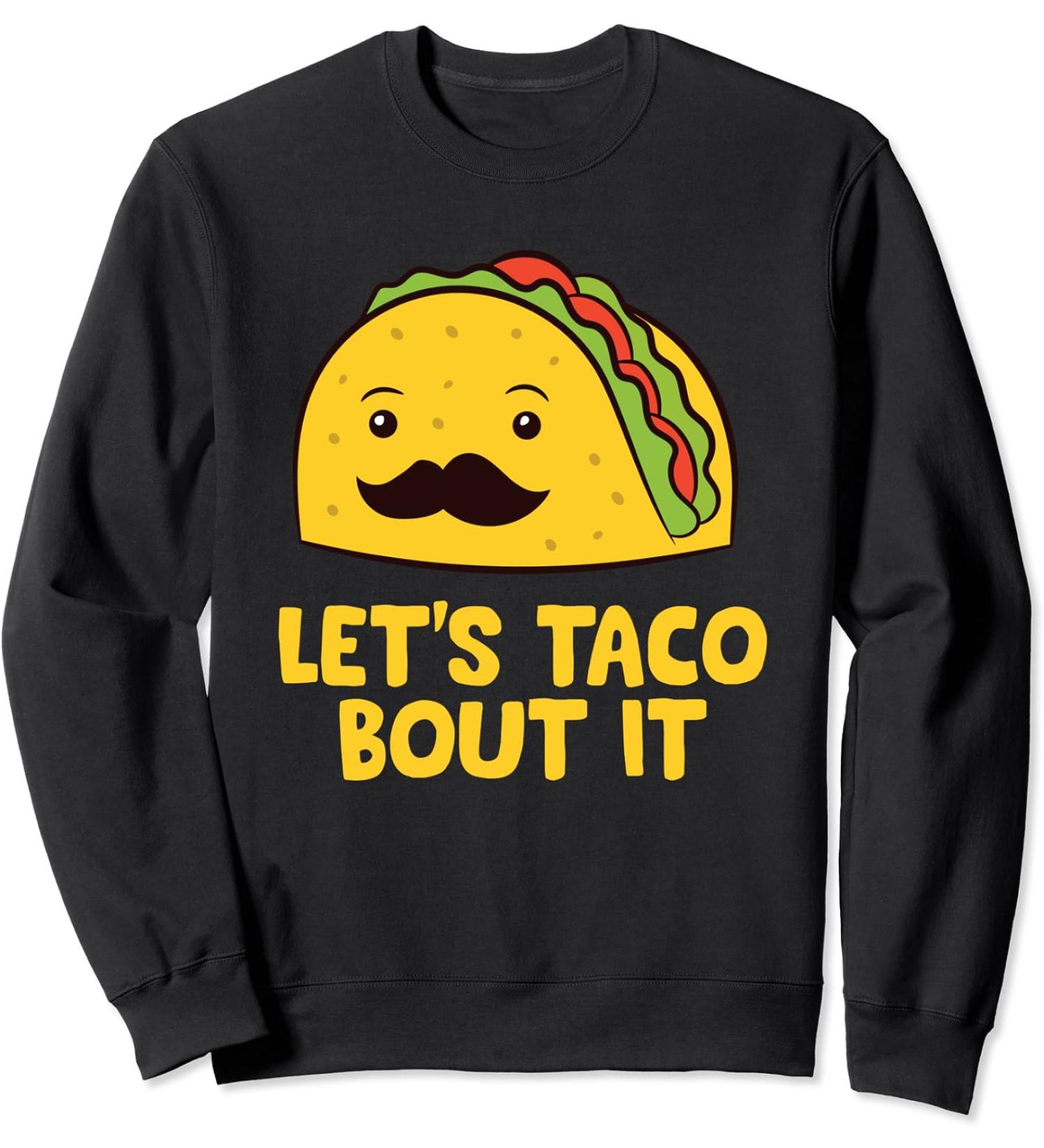 Let's Taco Bout It Mexican Tacos Sweatshirt