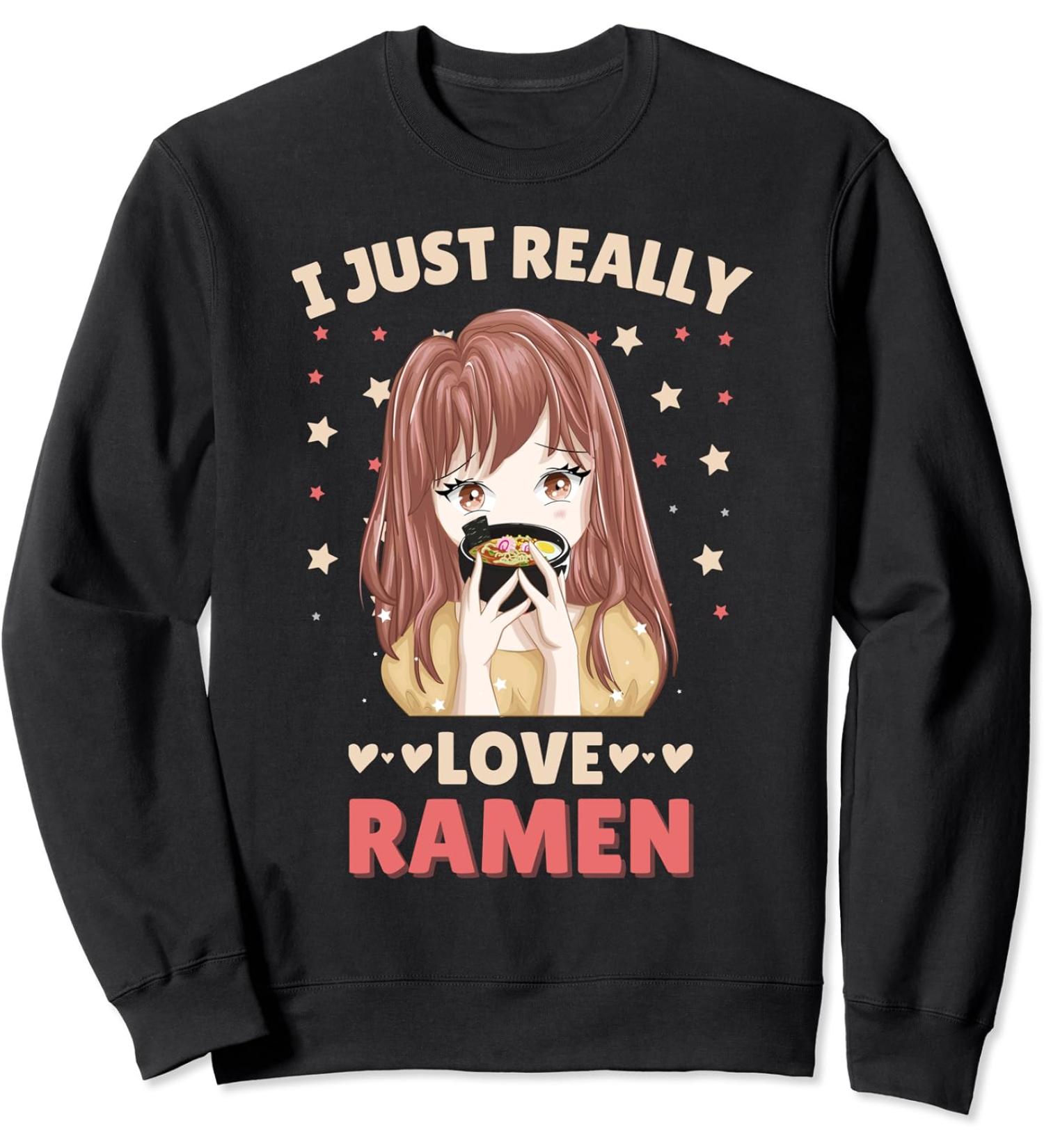 I just really love Ramen Anime Otaku Japanese Noodles Lover Sweatshirt