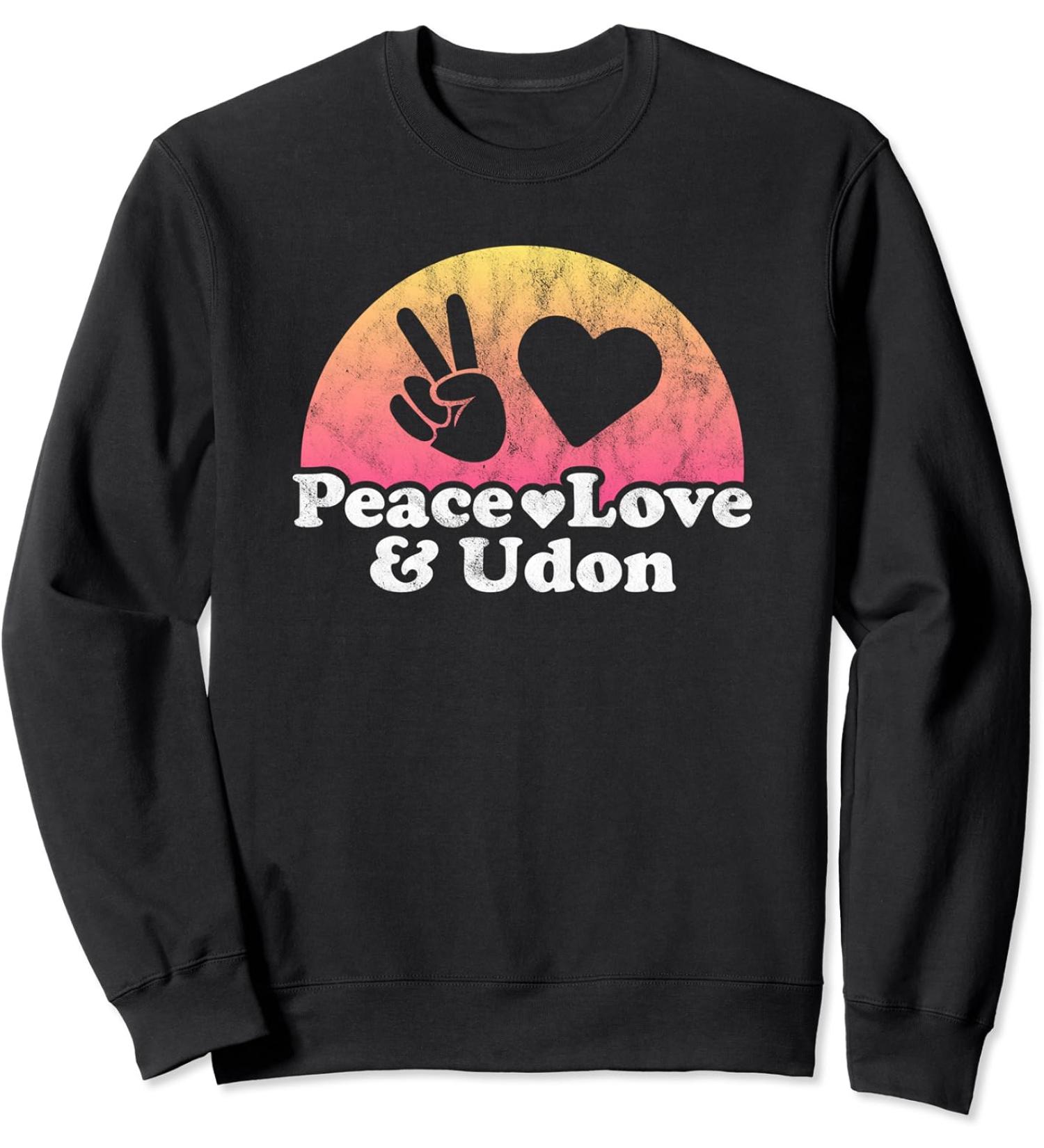 Peace Love and Udon Noodles Sweatshirt