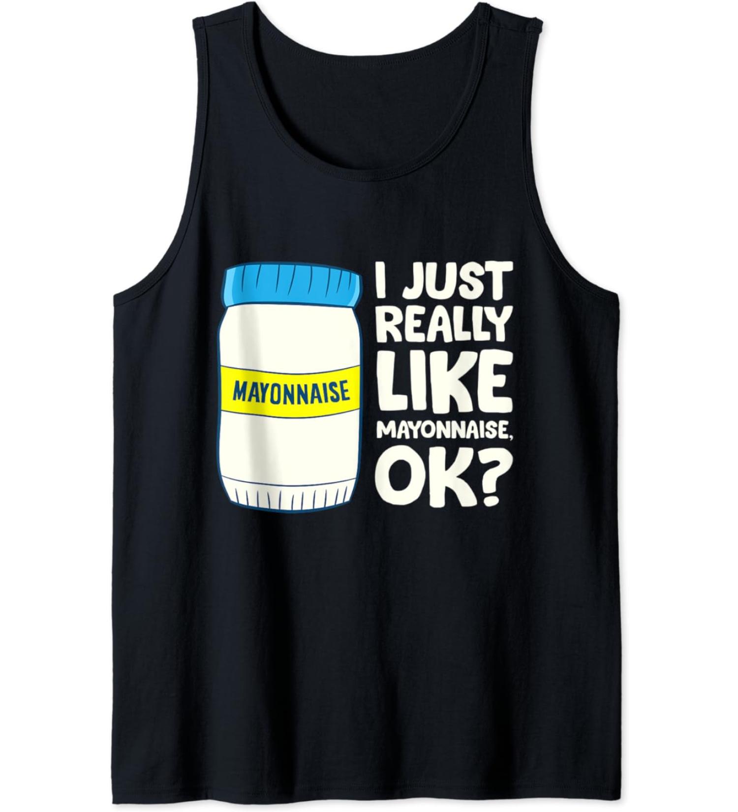 I Just Really Like Mayonnaise I Love Mayonnaise Tank Top