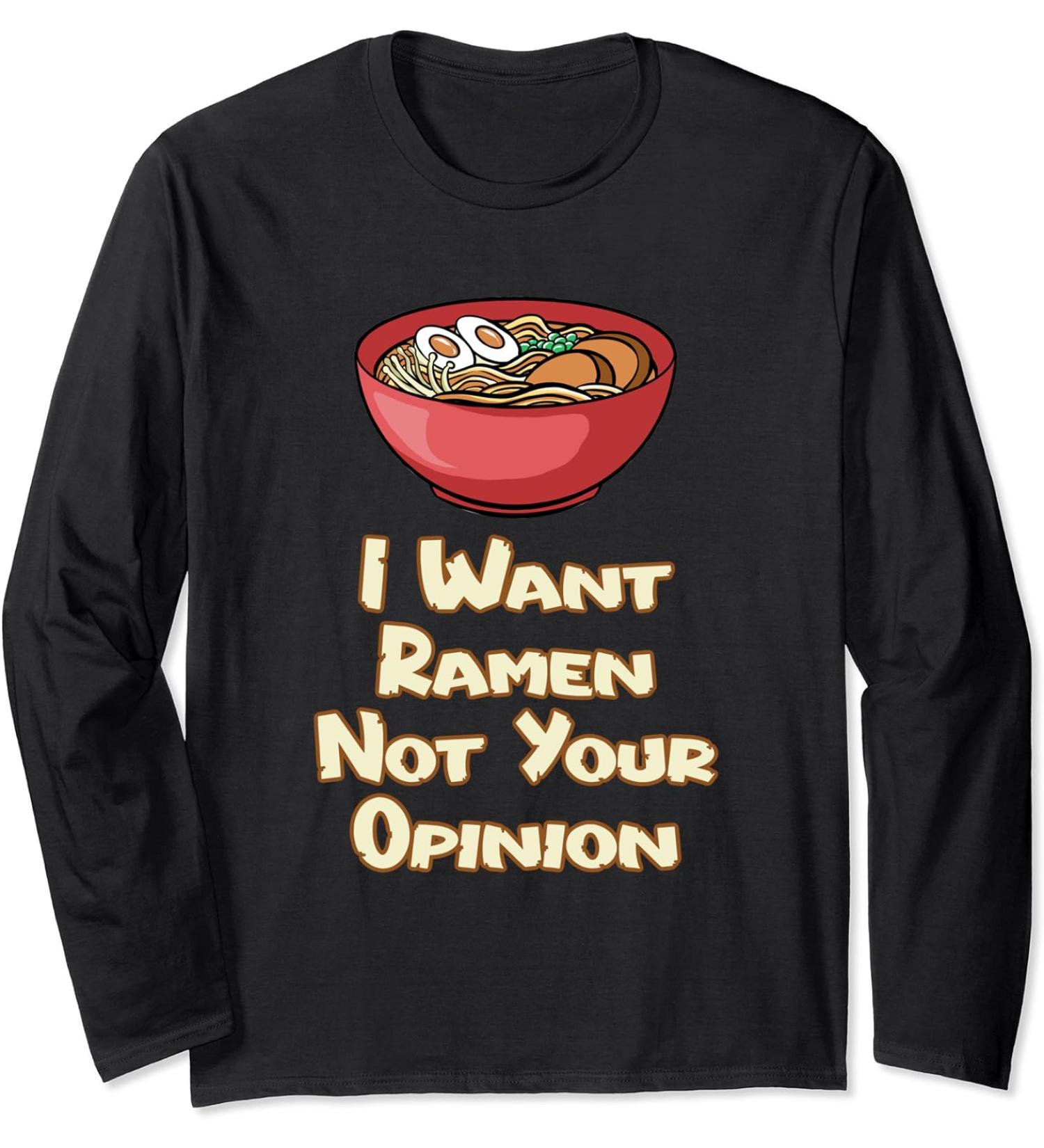 I Want Ramen Not Your Opinion Food Soup Japanese Noodles Long Sleeve T-Shirt