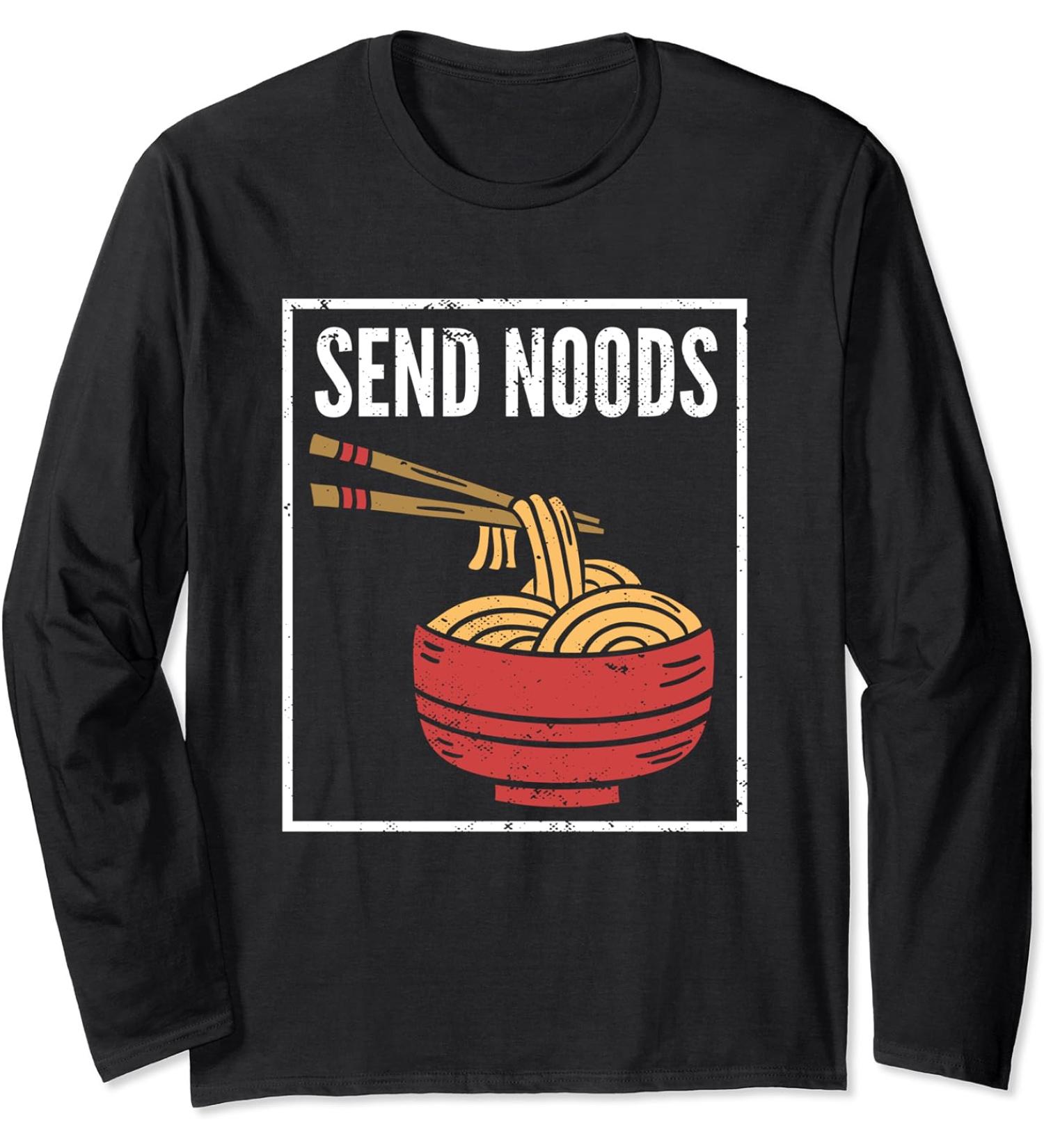 Send Noods I Funny Noodle Pasta I Japanese Ramen Long Sleeve T-Shirt