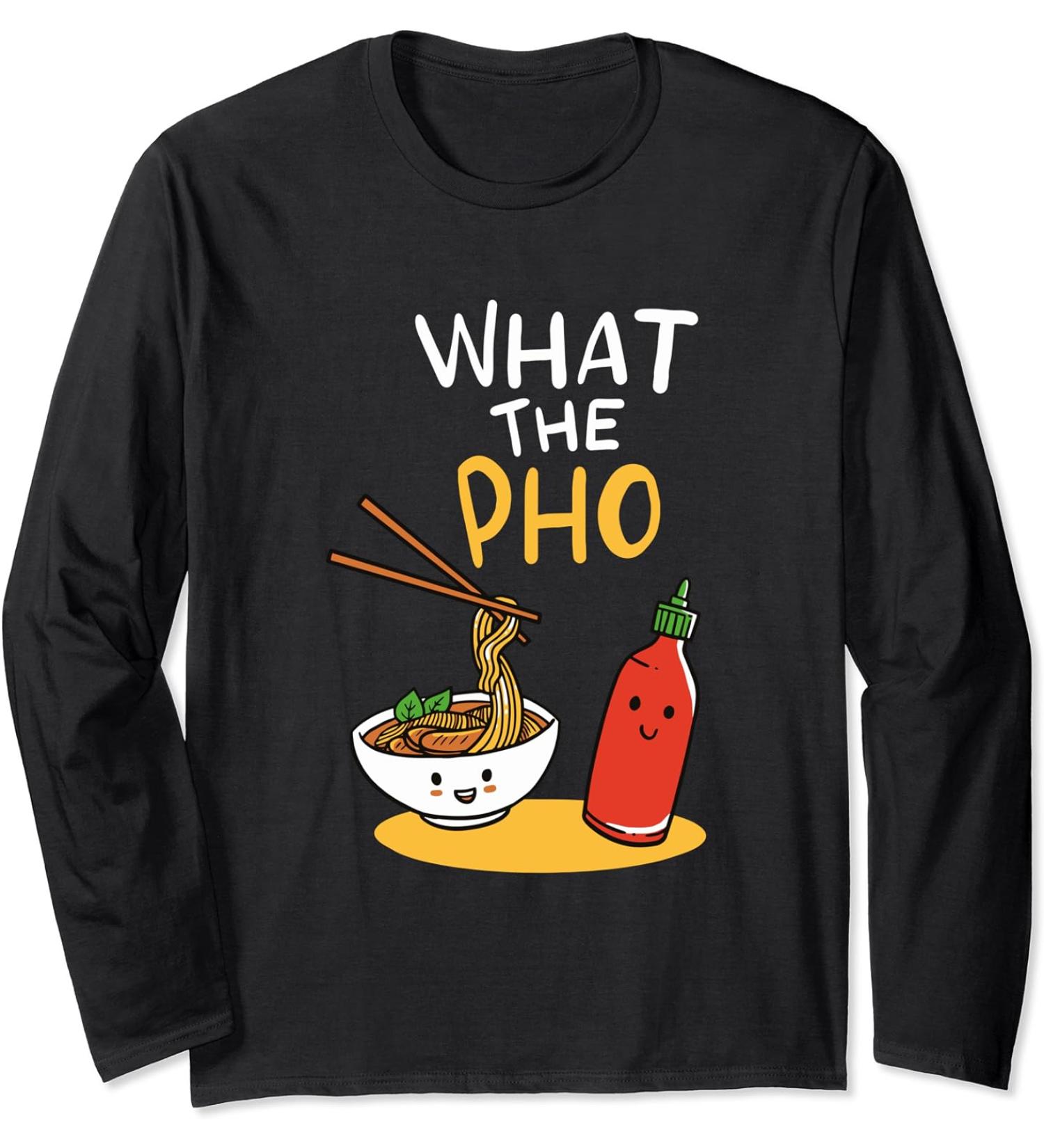 What the Pho Ramen Noodles Long Sleeve T-Shirt