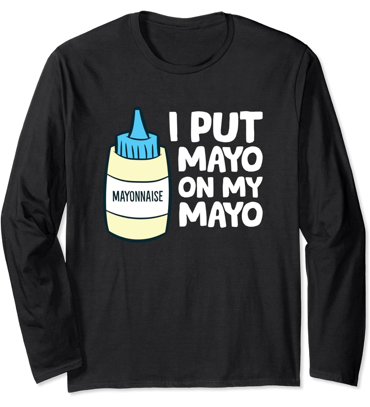I Put Mayo On My Mayo Funny Mayonnaise Long Sleeve T-Shirt