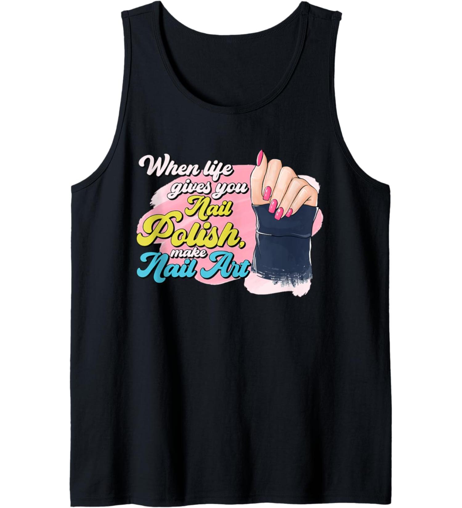 When Lifes Gives You Nail Polish Make Nail Art Manicure Tank Top