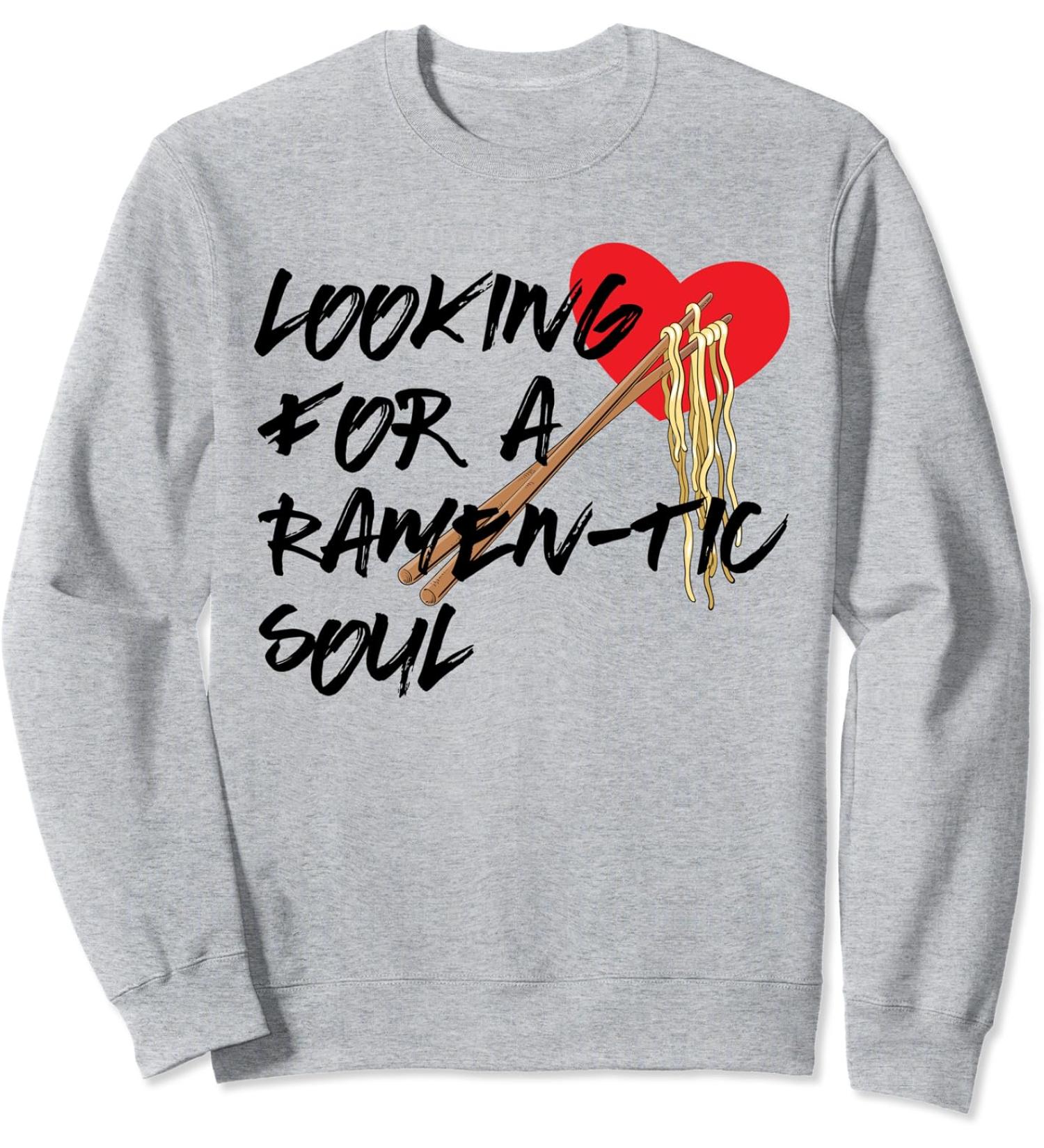 Japanese Ramen Noodles Looking for a Ramen-tic Soul Sweatshirt