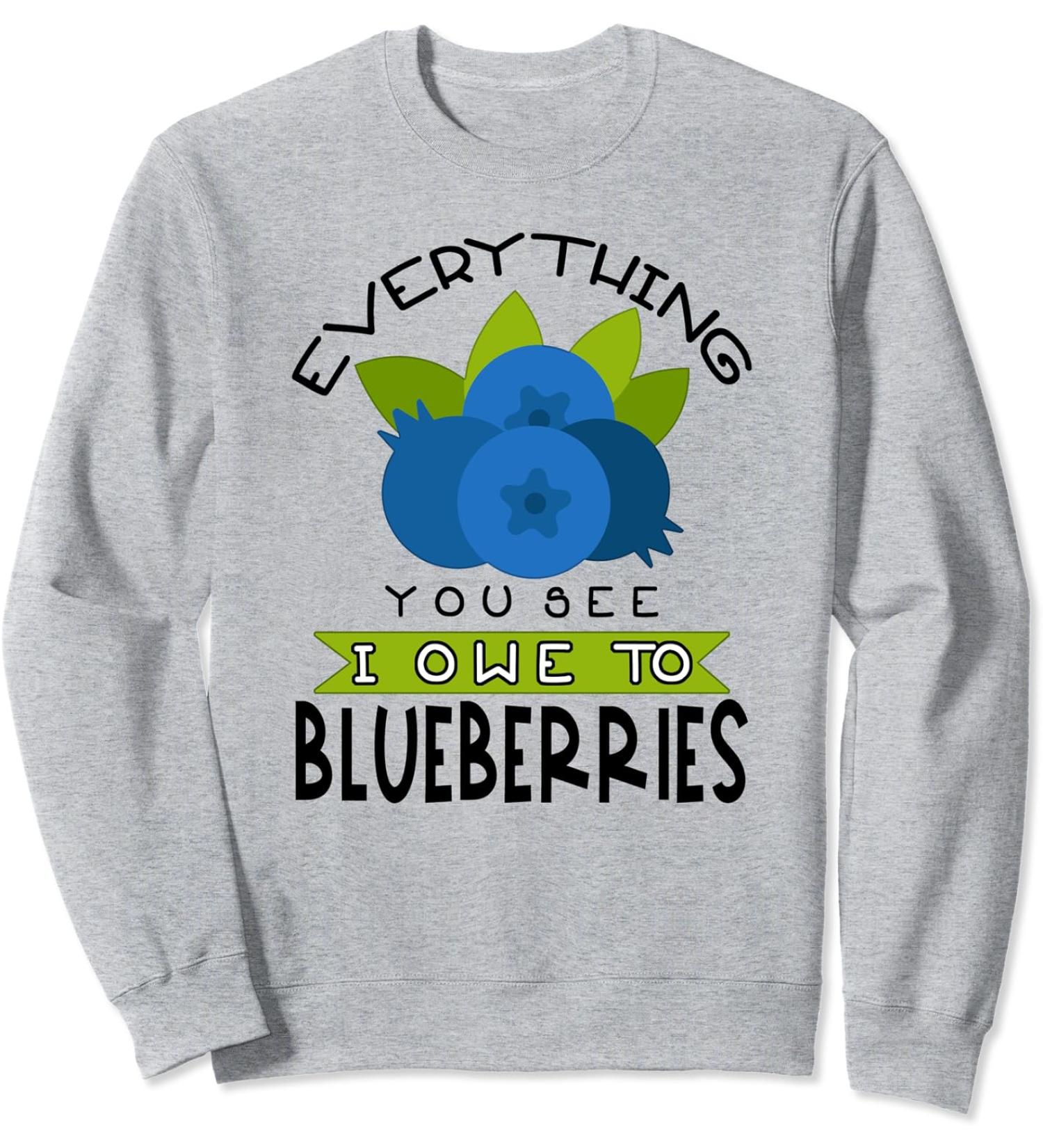 Everything You See I Owe to Blueberries Fruit Vegan Sweatshirt