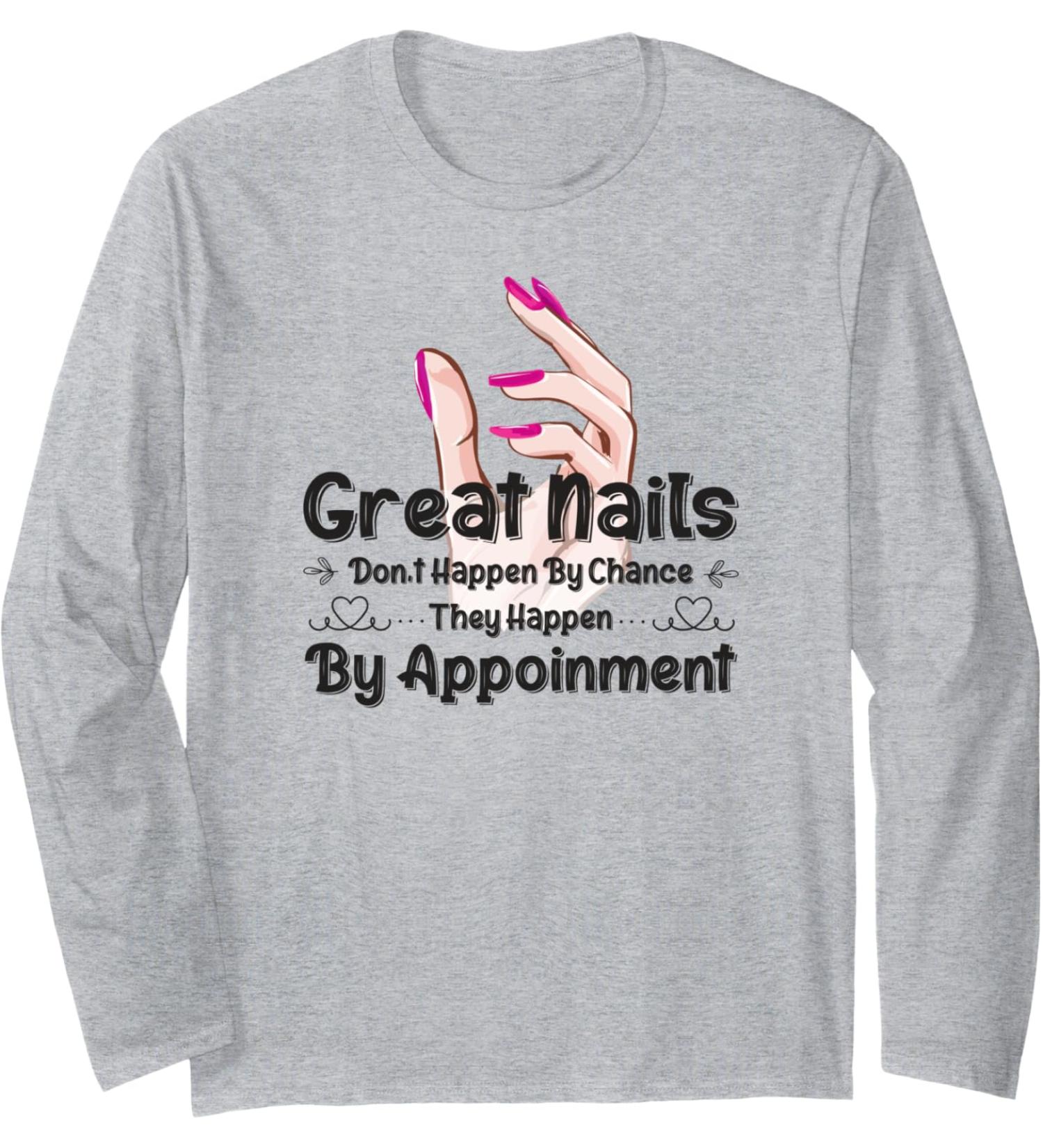 Great Nail Don't Happen By Chance Funny Nail Technicians Long Sleeve T-Shirt