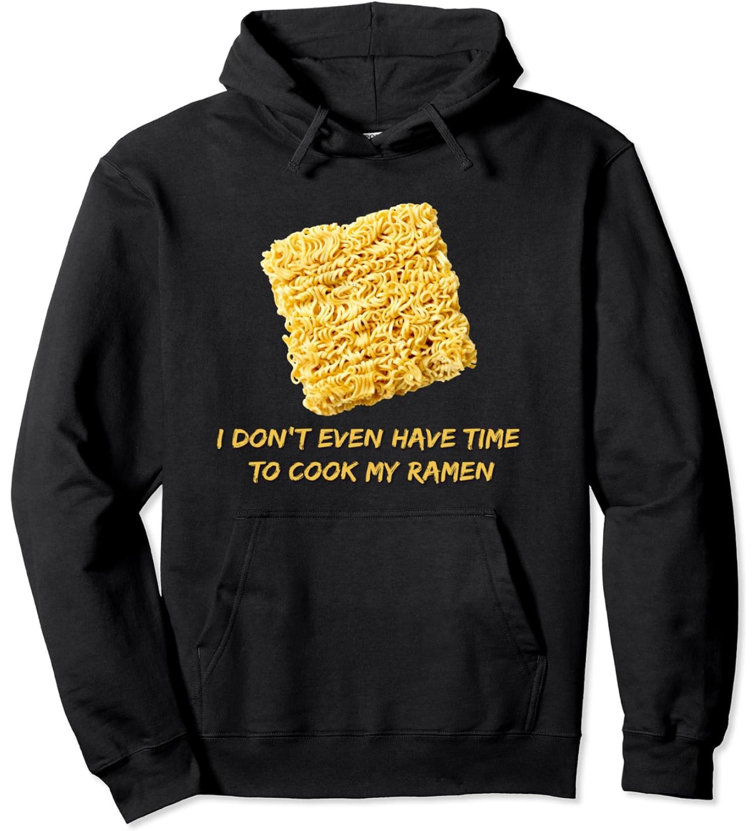 Ramen Noodles - I Don't Even Have Time To Cook My Ramen Pullover Hoodie